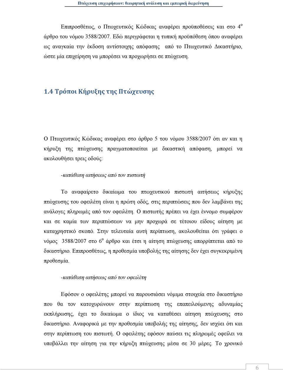 4 Τρόποι Κήρυξης της Πτώχευσης Ο Πτωχευτικός Κώδικας αναφέρει στο άρθρο 5 του νόμου 3588/2007 ότι αν και η κήρυξη της πτώχευσης πραγματοποιείται με δικαστική απόφαση, μπορεί να ακολουθήσει τρεις