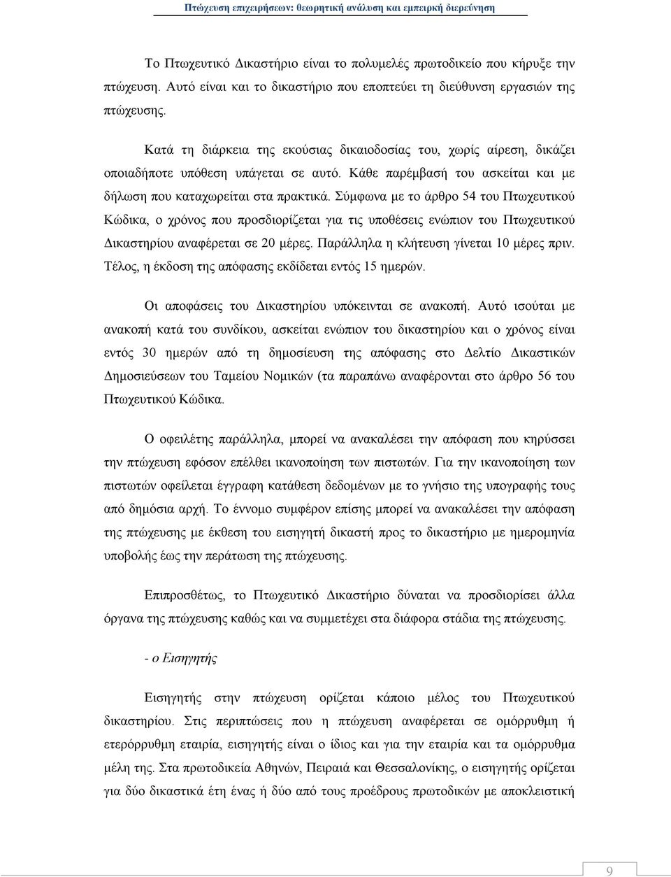 Σύμφωνα με το άρθρο 54 του Πτωχευτικού Κώδικα, ο χρόνος που προσδιορίζεται για τις υποθέσεις ενώπιον του Πτωχευτικού Δικαστηρίου αναφέρεται σε 20 μέρες. Παράλληλα η κλήτευση γίνεται 10 μέρες πριν.