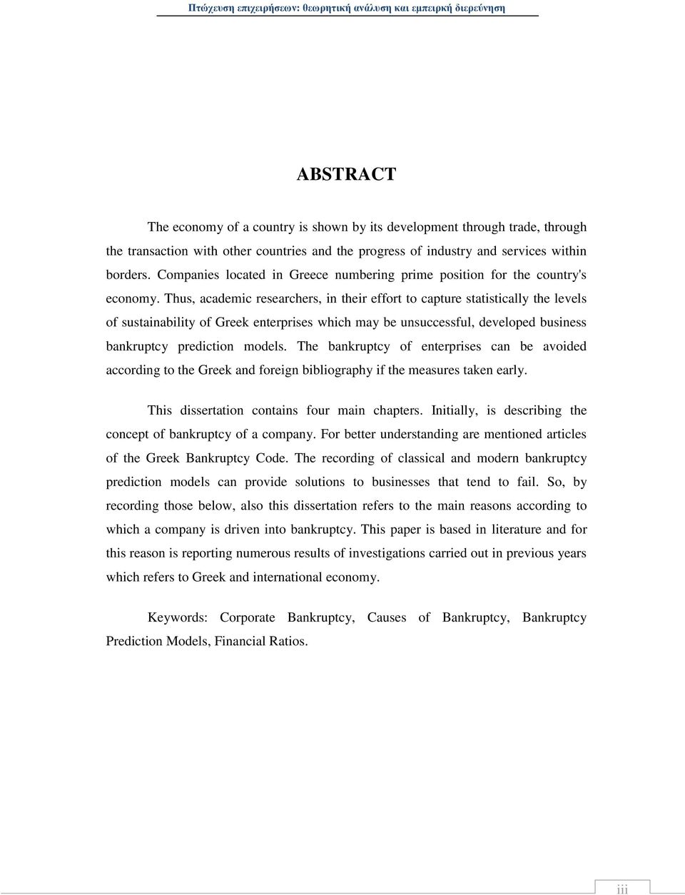 Thus, academic researchers, in their effort to capture statistically the levels of sustainability of Greek enterprises which may be unsuccessful, developed business bankruptcy prediction models.