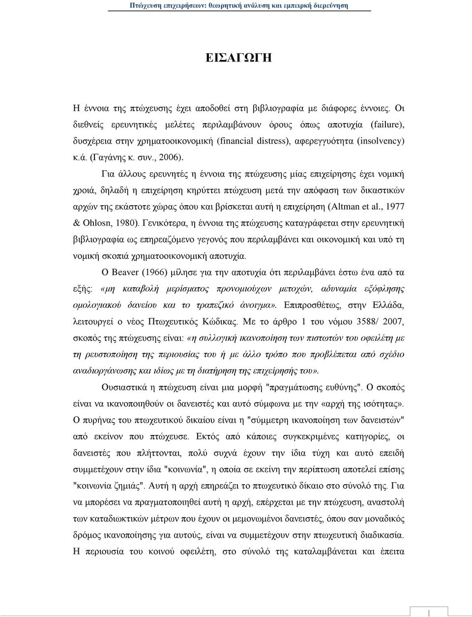 Για άλλους ερευνητές η έννοια της πτώχευσης μίας επιχείρησης έχει νομική χροιά, δηλαδή η επιχείρηση κηρύττει πτώχευση μετά την απόφαση των δικαστικών αρχών της εκάστοτε χώρας όπου και βρίσκεται αυτή