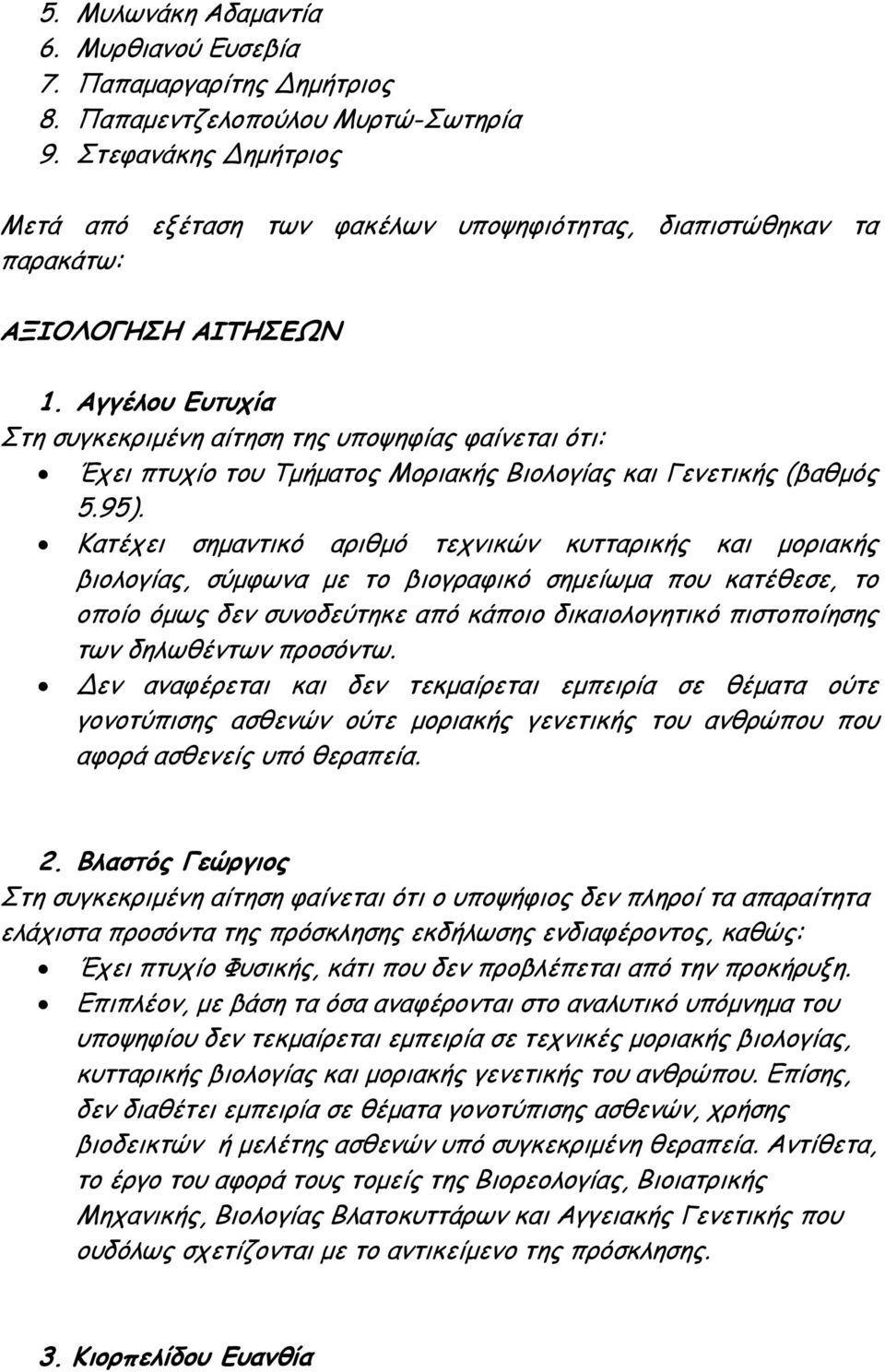 Αγγέλου Ευτυχία Στη συγκεκριµένη αίτηση της υποψηφίας φαίνεται ότι: Έχει πτυχίο του Τµήµατος Μοριακής Βιολογίας και Γενετικής (βαθµός 5.95).