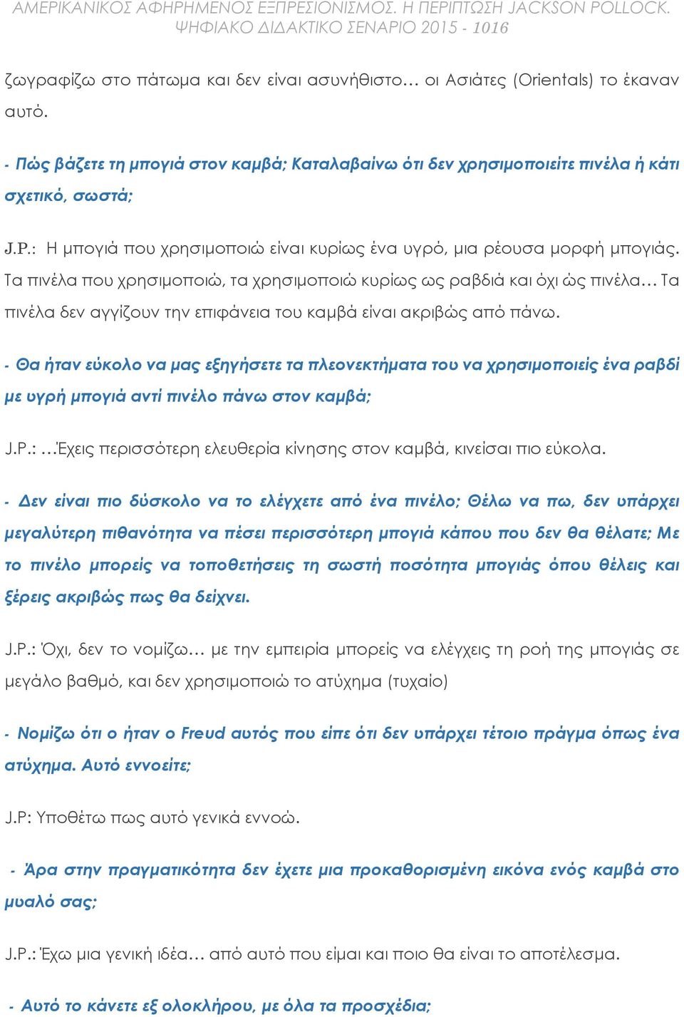 Τα πινέλα που χρησιμοποιώ, τα χρησιμοποιώ κυρίως ως ραβδιά και όχι ώς πινέλα Τα πινέλα δεν αγγίζουν την επιφάνεια του καμβά είναι ακριβώς από πάνω.