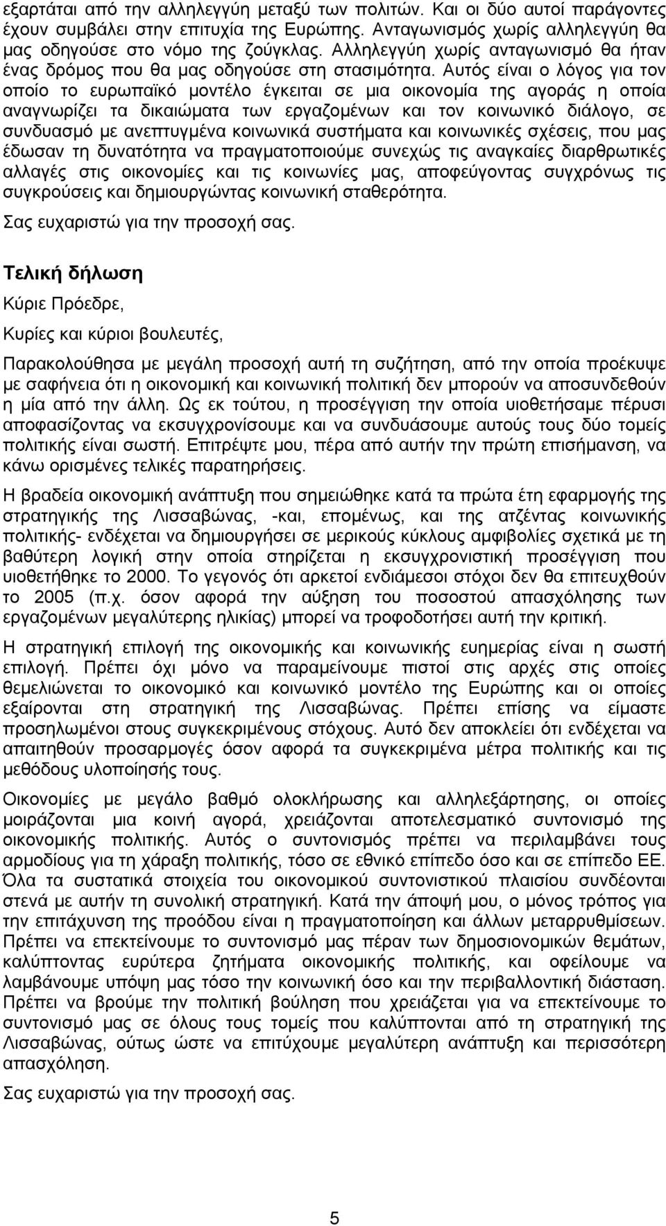 Αυτός είναι ο λόγος για τον οποίο το ευρωπαϊκό µοντέλο έγκειται σε µια οικονοµία της αγοράς η οποία αναγνωρίζει τα δικαιώµατα των εργαζοµένων και τον κοινωνικό διάλογο, σε συνδυασµό µε ανεπτυγµένα