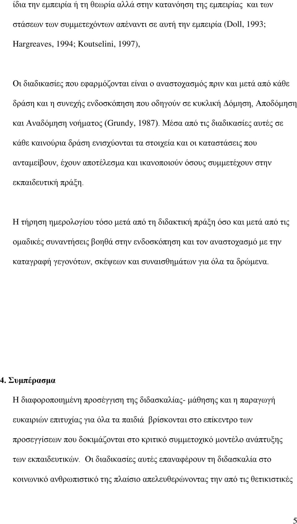 Μέζα από ηηο δηαδηθαζίεο απηέο ζε θάζε θαηλνύξηα δξάζε εληζρύνληαη ηα ζηνηρεία θαη νη θαηαζηάζεηο πνπ αληακείβνπλ, έρνπλ απνηέιεζκα θαη ηθαλνπνηνύλ όζνπο ζπκκεηέρνπλ ζηελ εθπαηδεπηηθή πξάμε.