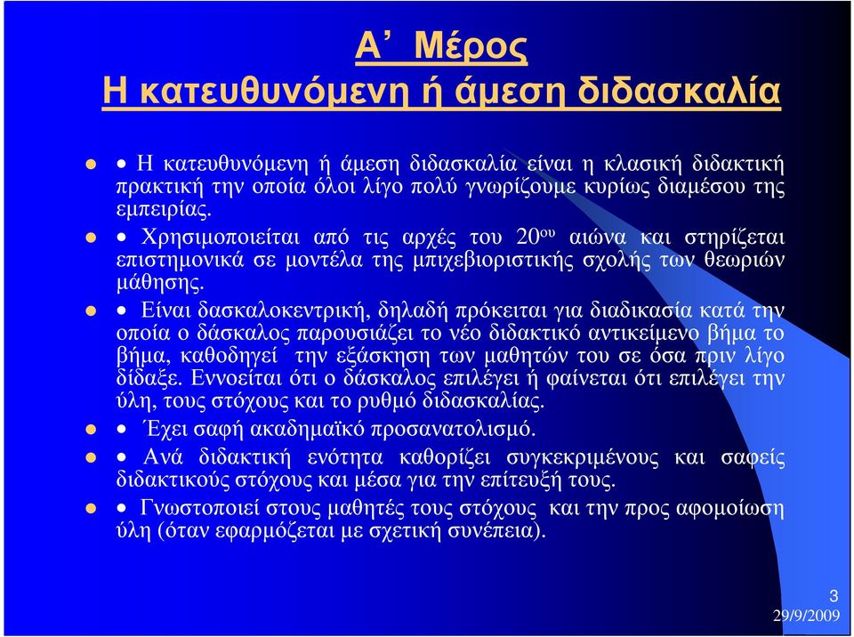 Είναι δασκαλοκεντρική, δηλαδή πρόκειται για διαδικασία κατά την οποία ο δάσκαλος παρουσιάζει το νέο διδακτικό αντικείµενο βήµα το βήµα, καθοδηγεί την εξάσκηση των µαθητών του σε όσα πριν λίγο δίδαξε.