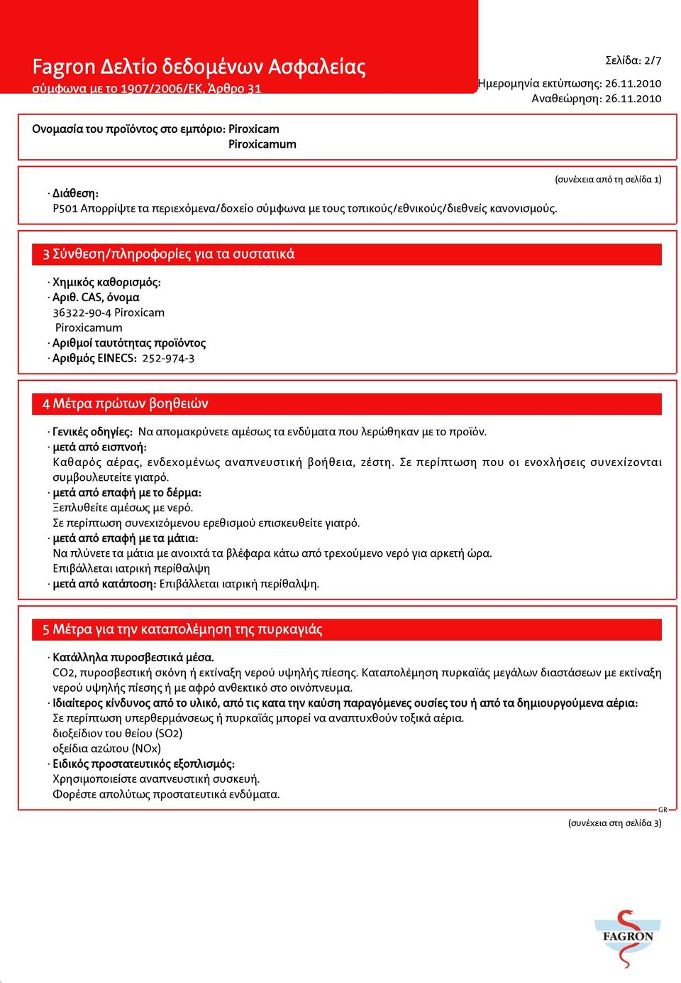 CAS, όνομα 36322-90-4 Piroxicam Αριθμοί ταυτότητας προϊόντος Aριθμός EINECS: 252-974-3 4 Μέτρα πρώτων βοηθειών Γενικές οδηγίες: Να απομακρύνετε αμέσως τα ενδύματα που λερώθηκαν με το προϊόν.