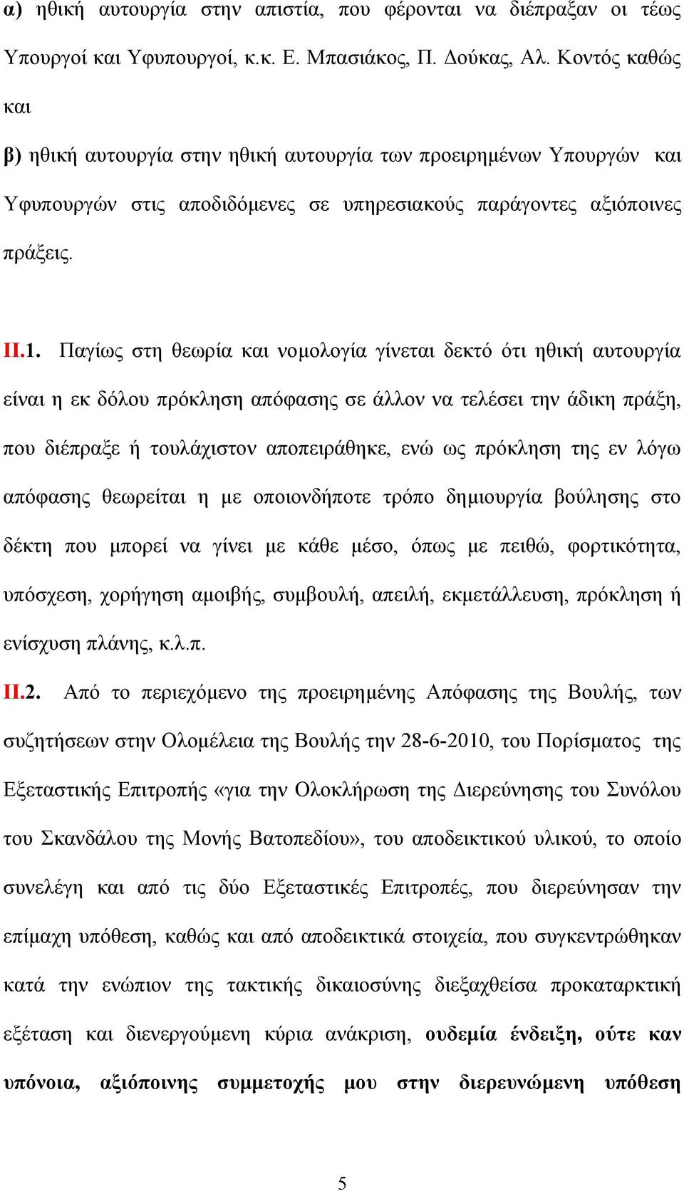 Παγίως στη θεωρία και νομολογία γίνεται δεκτό ότι ηθική αυτουργία είναι η εκ δόλου πρόκληση απόφασης σε άλλον να τελέσει την άδικη πράξη, που διέπραξε ή τουλάχιστον αποπειράθηκε, ενώ ως πρόκληση της