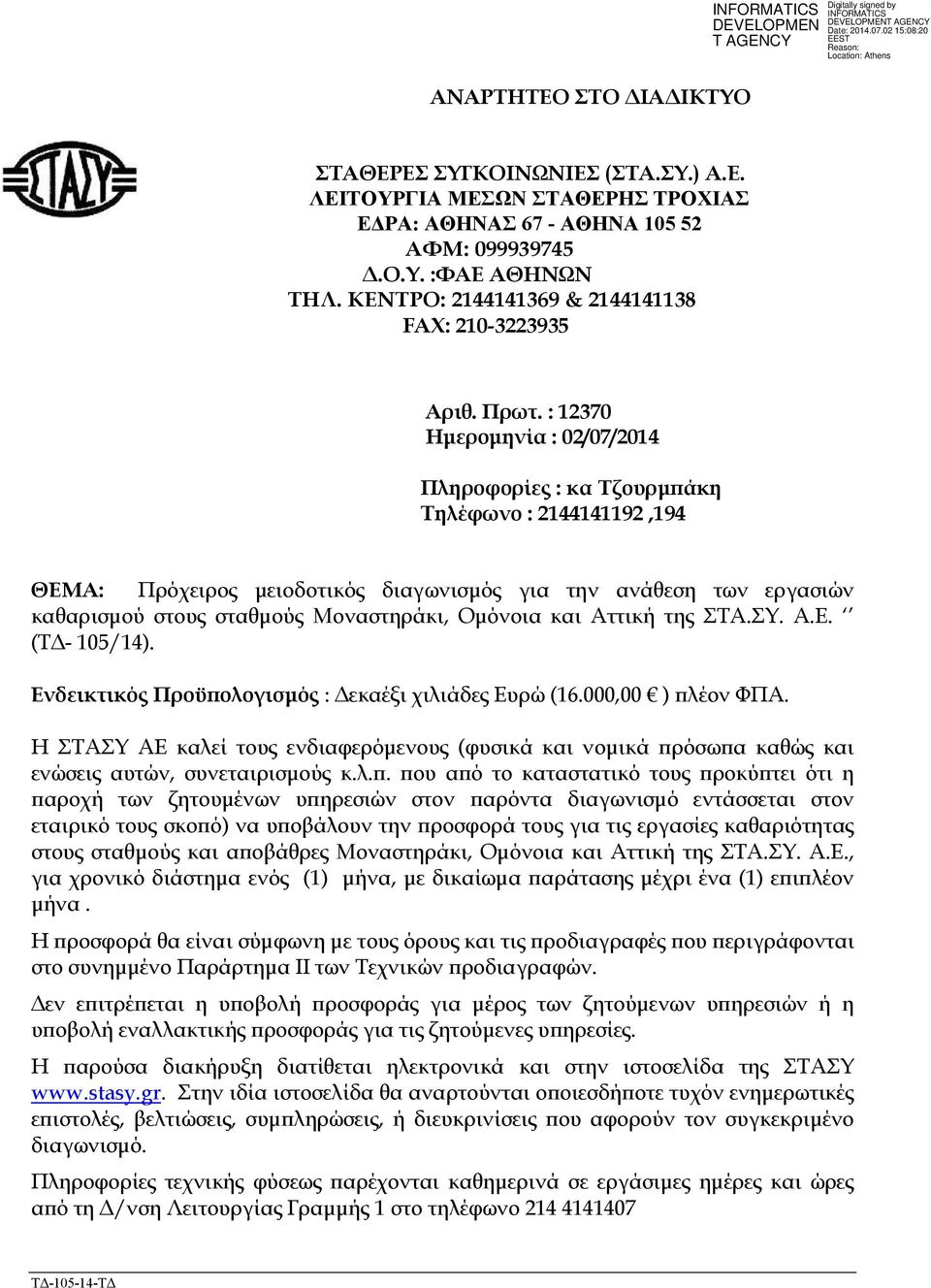: 12370 Ηµεροµηνία : 02/07/2014 Πληροφορίες : κα Τζουρµ άκη Τηλέφωνο : 2144141192,194 ΘΕΜΑ: Πρόχειρος µειοδοτικός διαγωνισµός για την ανάθεση των εργασιών καθαρισµού στους σταθµούς Μοναστηράκι,