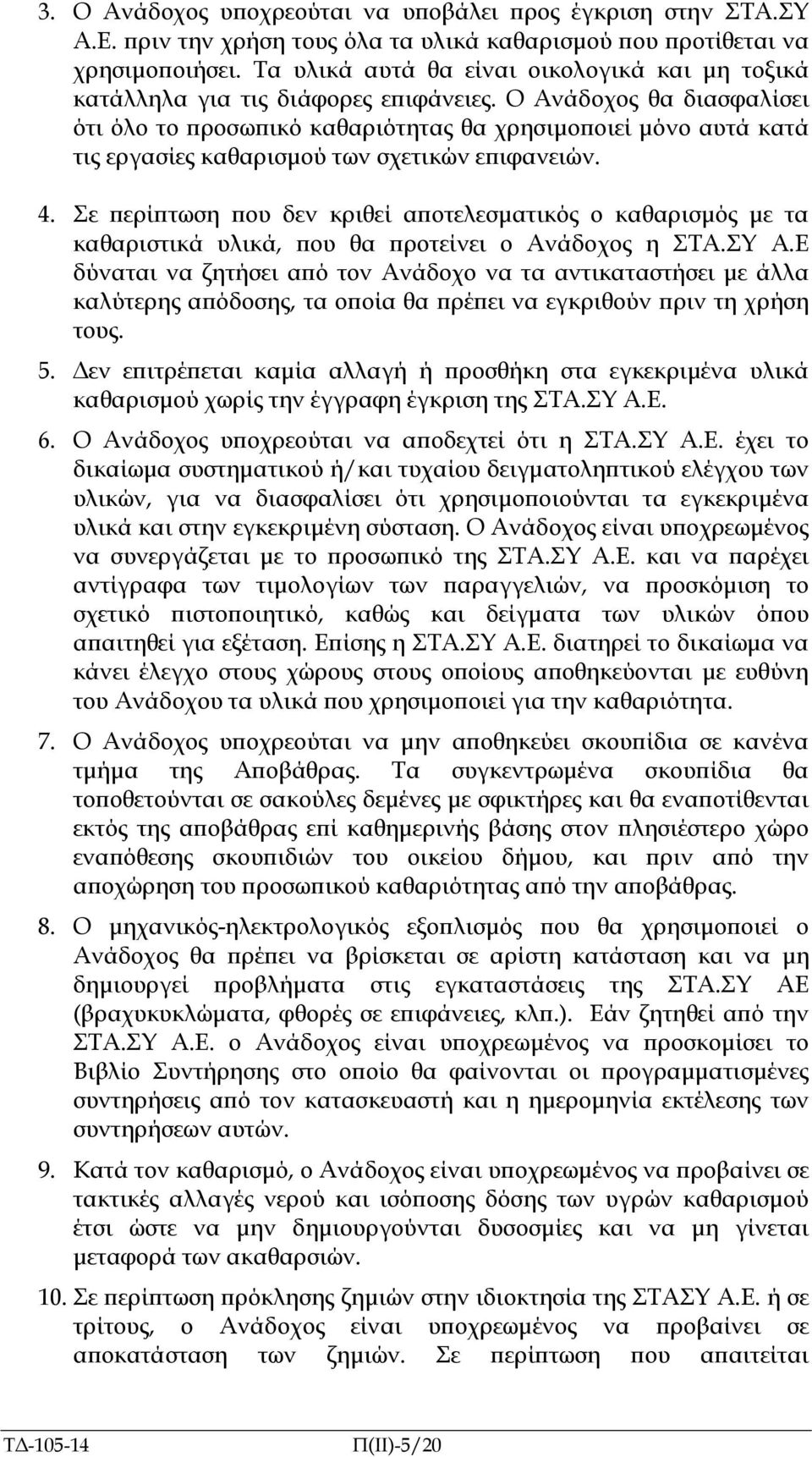 Ο Ανάδοχος θα διασφαλίσει ότι όλο το ροσω ικό καθαριότητας θα χρησιµο οιεί µόνο αυτά κατά τις εργασίες καθαρισµού των σχετικών ε ιφανειών. 4.