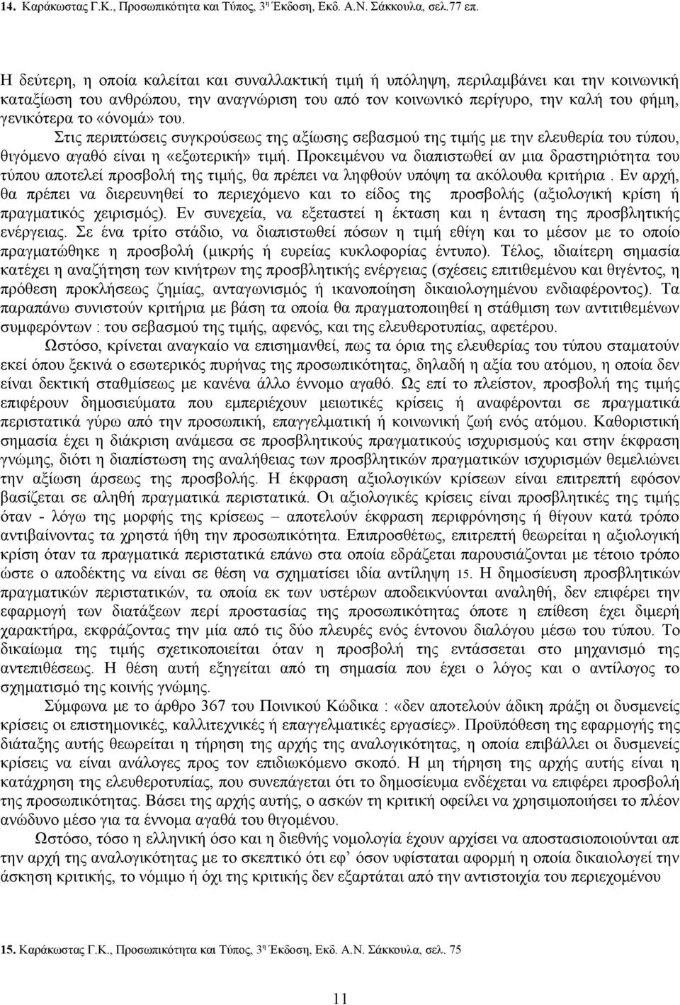 «όνομά» του. Στις περιπτώσεις συγκρούσεως της αξίωσης σεβασμού της τιμής με την ελευθερία του τύπου, θιγόμενο αγαθό είναι η «εξωτερική» τιμή.