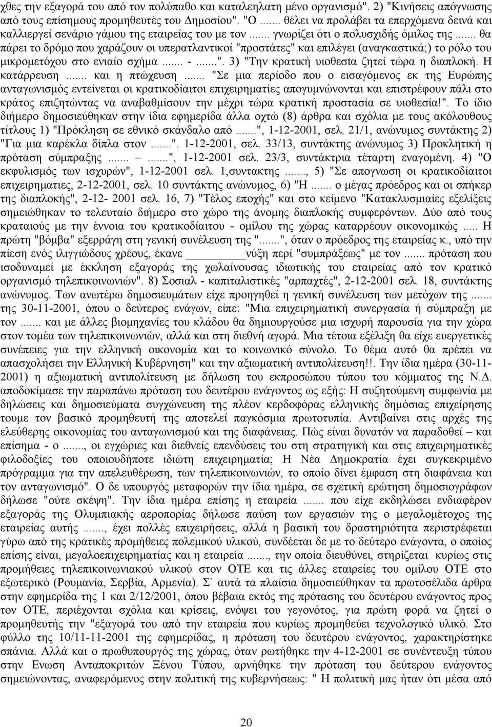 .. θα πάρει το δρόμο που χαράζουν οι υπερατλαντικοί "προστάτες" και επιλέγει (αναγκαστικά;) το ρόλο του μικρομετόχου στο ενιαίο σχήμα... -...". 3) "Την κρατική υιοθεσtα ζητεί τώρα η διαπλοκή.