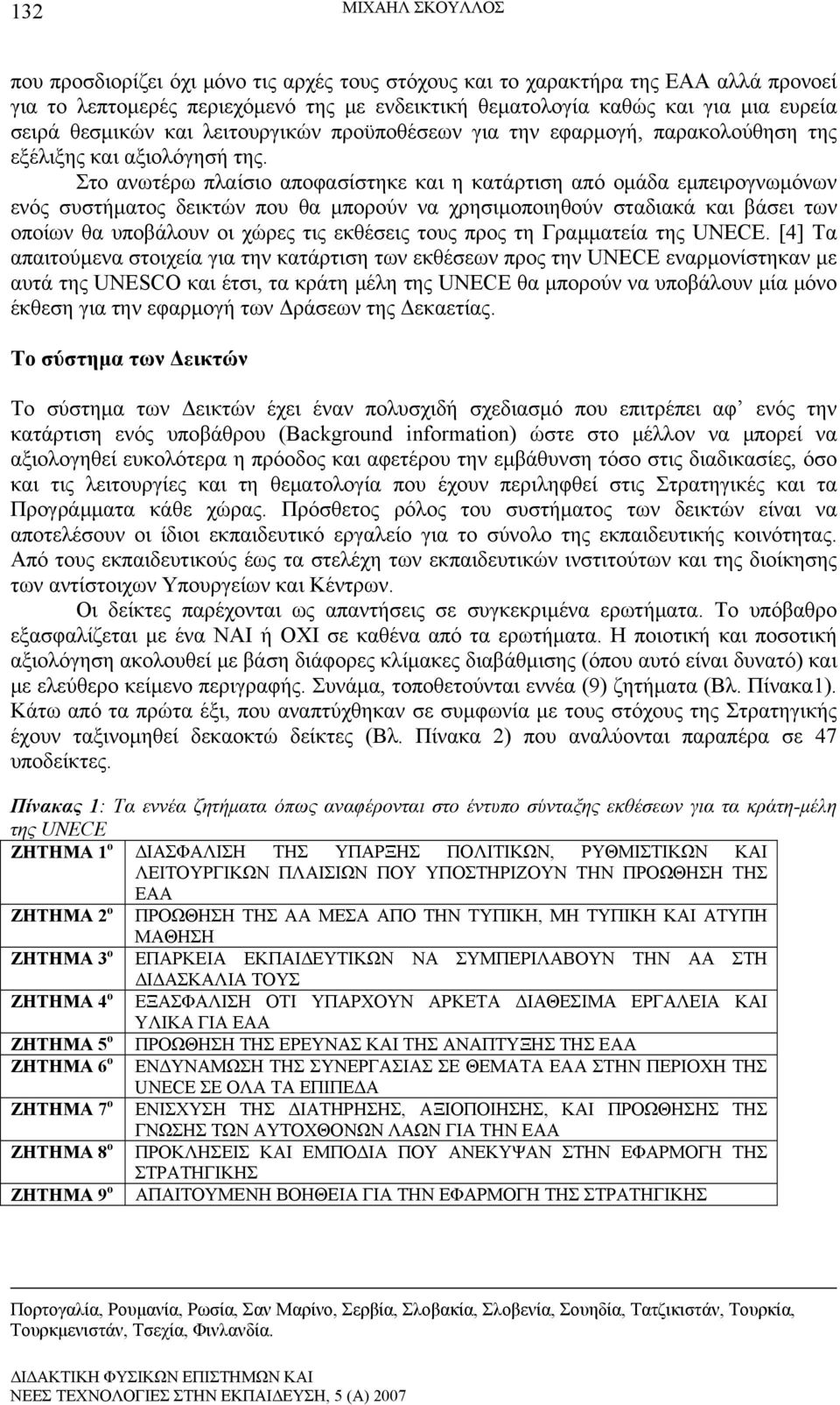 Στο ανωτέρω πλαίσιο αποφασίστηκε και η κατάρτιση από ομάδα εμπειρογνωμόνων ενός συστήματος δεικτών που θα μπορούν να χρησιμοποιηθούν σταδιακά και βάσει των οποίων θα υποβάλουν οι χώρες τις εκθέσεις