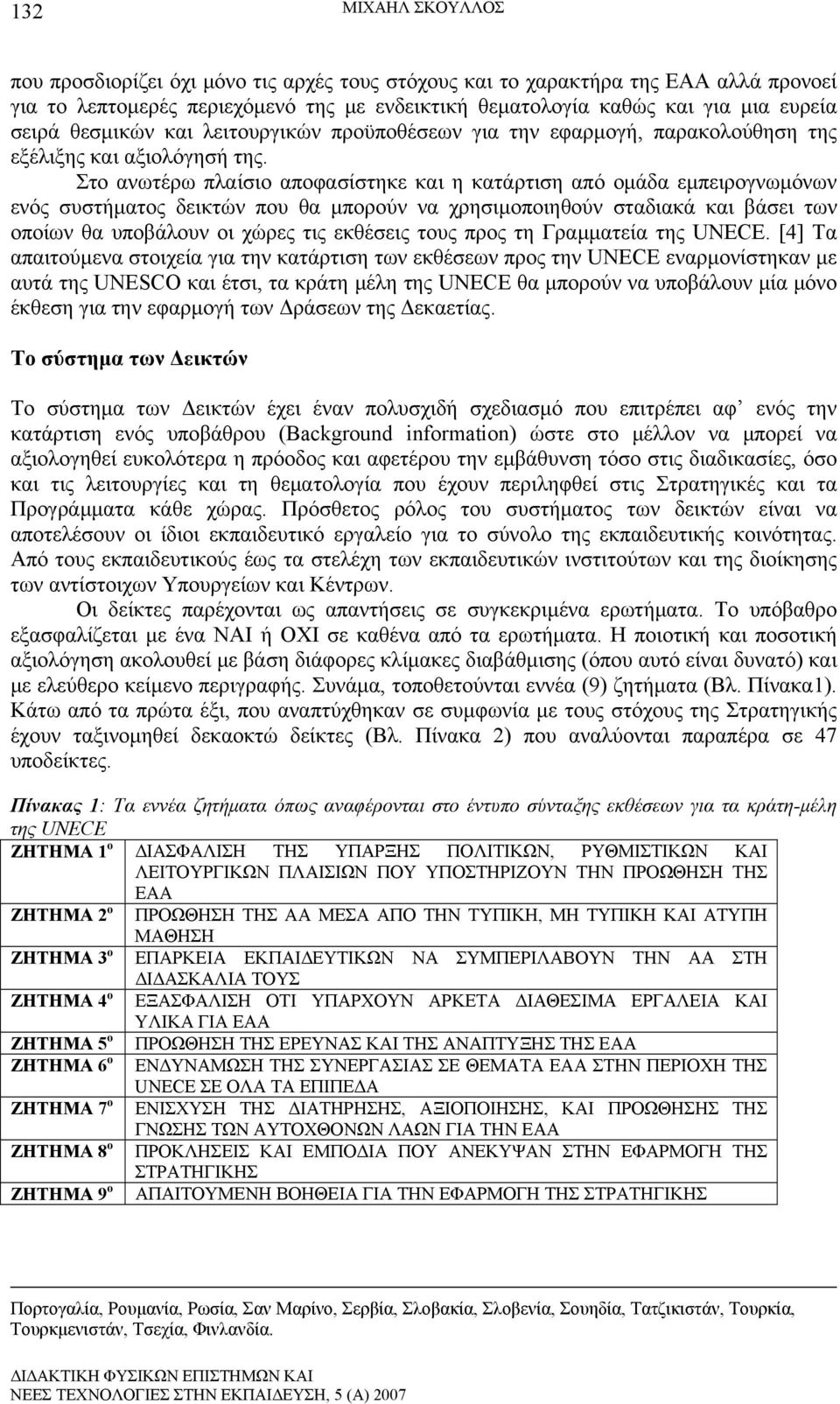 Στο ανωτέρω πλαίσιο αποφασίστηκε και η κατάρτιση από ομάδα εμπειρογνωμόνων ενός συστήματος δεικτών που θα μπορούν να χρησιμοποιηθούν σταδιακά και βάσει των οποίων θα υποβάλουν οι χώρες τις εκθέσεις