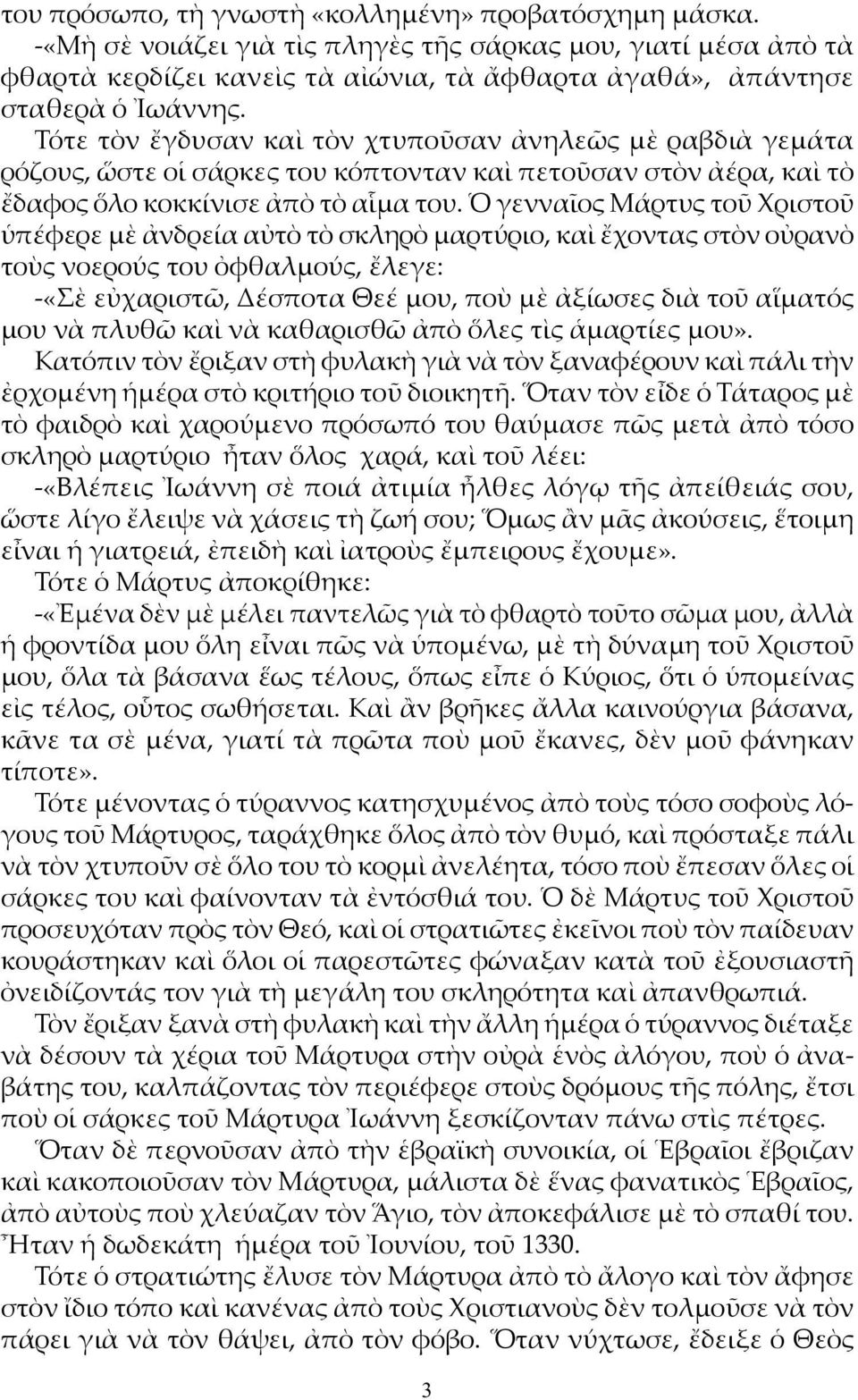 Ὁ γενναῖος Μάρτυς τοῦ Χριστοῦ ὑπέφερε μὲ ἀνδρεία αὐτὸ τὸ σκληρὸ μαρτύριο, καὶ ἔχοντας στὸν οὐρανὸ τοὺς νοερούς του ὀφθαλμούς, ἔλεγε: -«Σὲ εὐχαριστῶ, Δέσποτα Θεέ μου, ποὺ μὲ ἀξίωσες διὰ τοῦ αἵματός