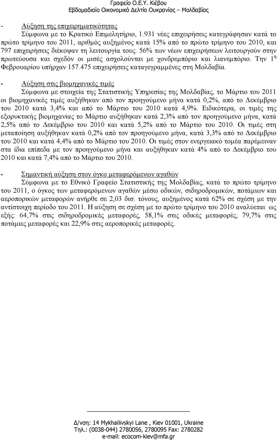 56% των νέων επιχειρήσεων λειτουργούν στην πρωτεύουσα και σχεδόν οι µισές ασχολούνται µε χονδρεµπόριο και λιανεµπόριο. Την 1 η Φεβρουαρίου υπήρχαν 157.475 επιχειρήσεις καταγεγραµµένες στη Μολδαβία.
