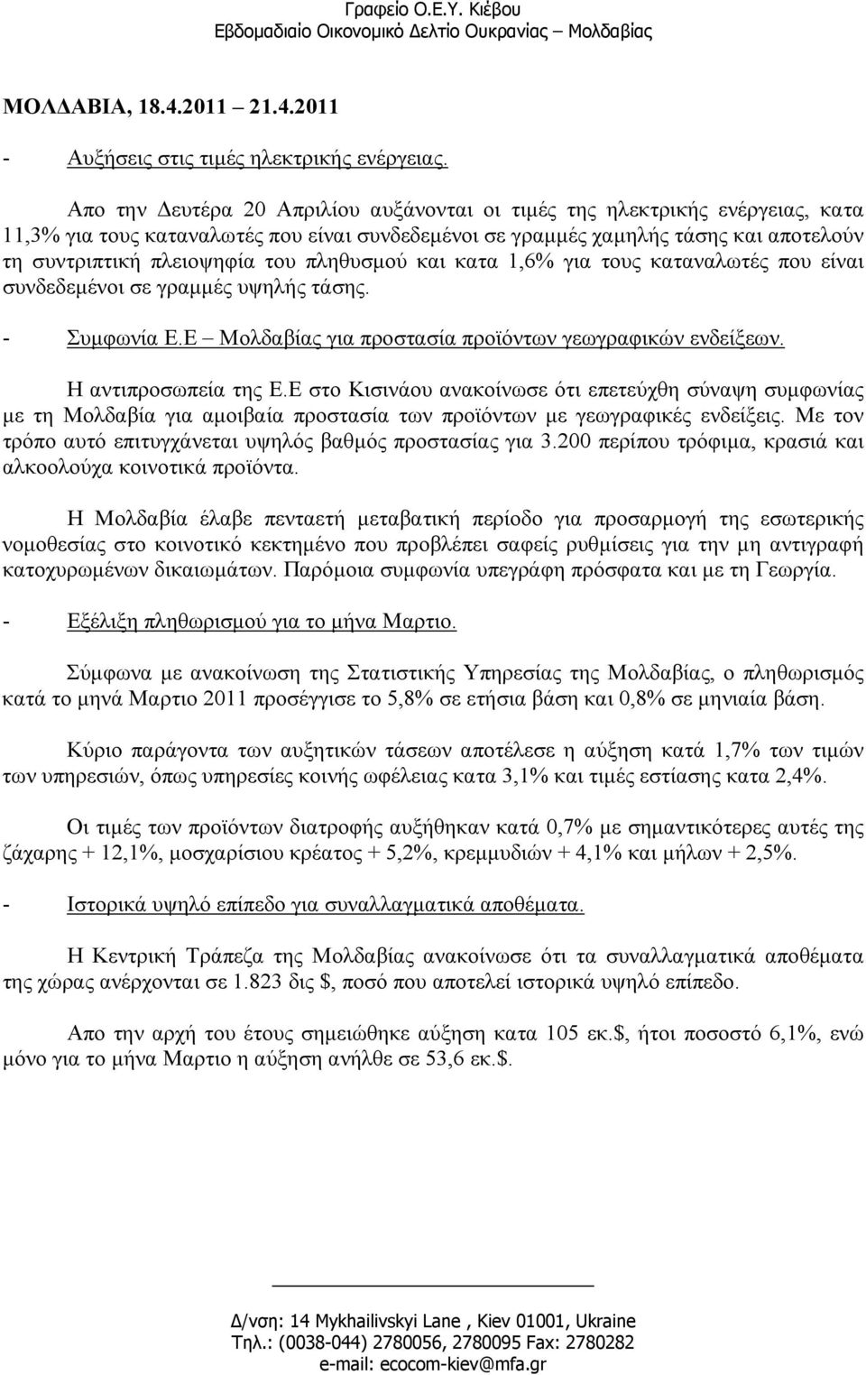 πληθυσµού και κατα 1,6% για τους καταναλωτές που είναι συνδεδεµένοι σε γραµµές υψηλής τάσης. - Συµφωνία Ε.Ε Μολδαβίας για προστασία προϊόντων γεωγραφικών ενδείξεων. Η αντιπροσωπεία της Ε.
