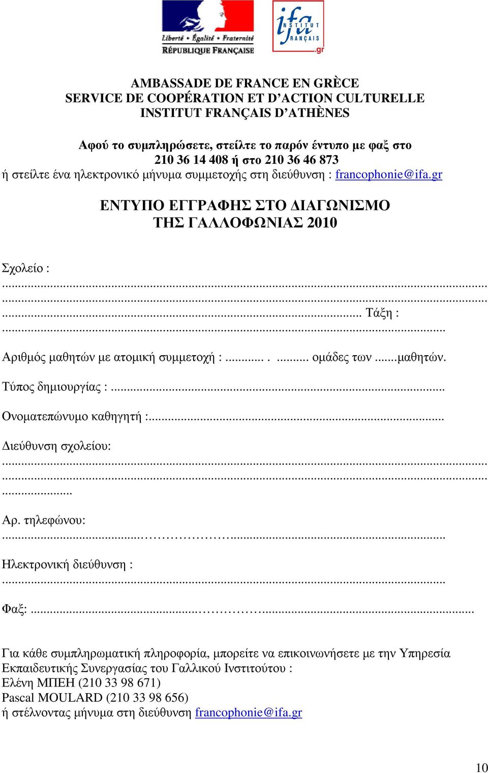 ...... οµάδες των...µαθητών. Τύπος δηµιουργίας :... Ονοµατεπώνυµο καθηγητή :... ιεύθυνση σχολείου:......... Αρ. τηλεφώνου:...... Ηλεκτρονική διεύθυνση :... Φαξ:.