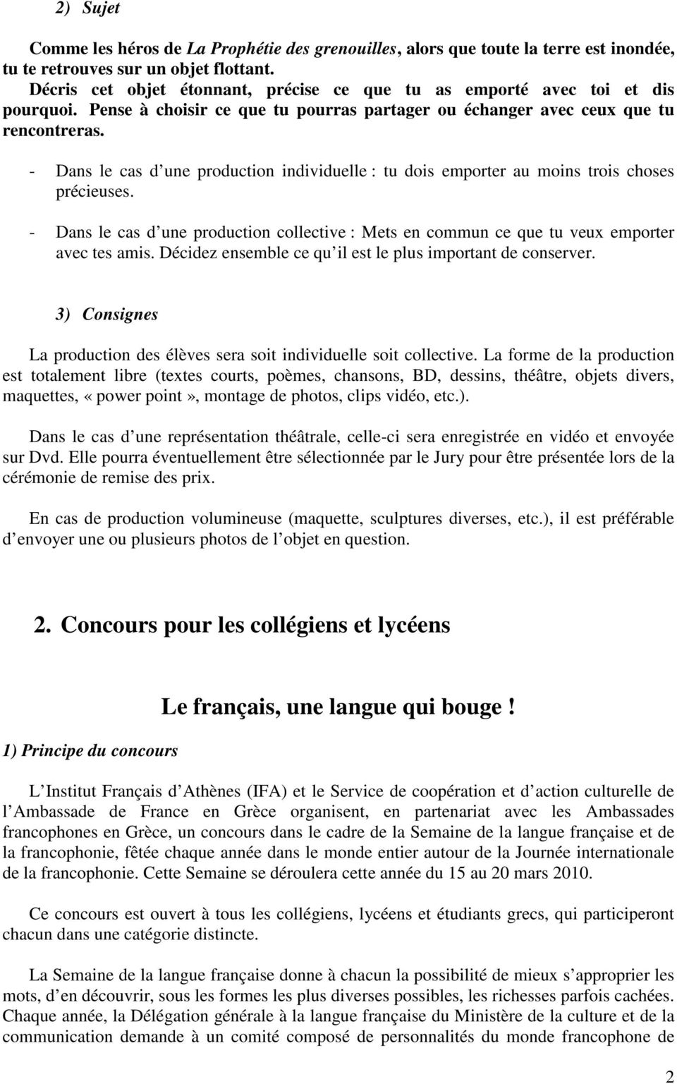 - Dans le cas d une production individuelle : tu dois emporter au moins trois choses précieuses. - Dans le cas d une production collective : Mets en commun ce que tu veux emporter avec tes amis.