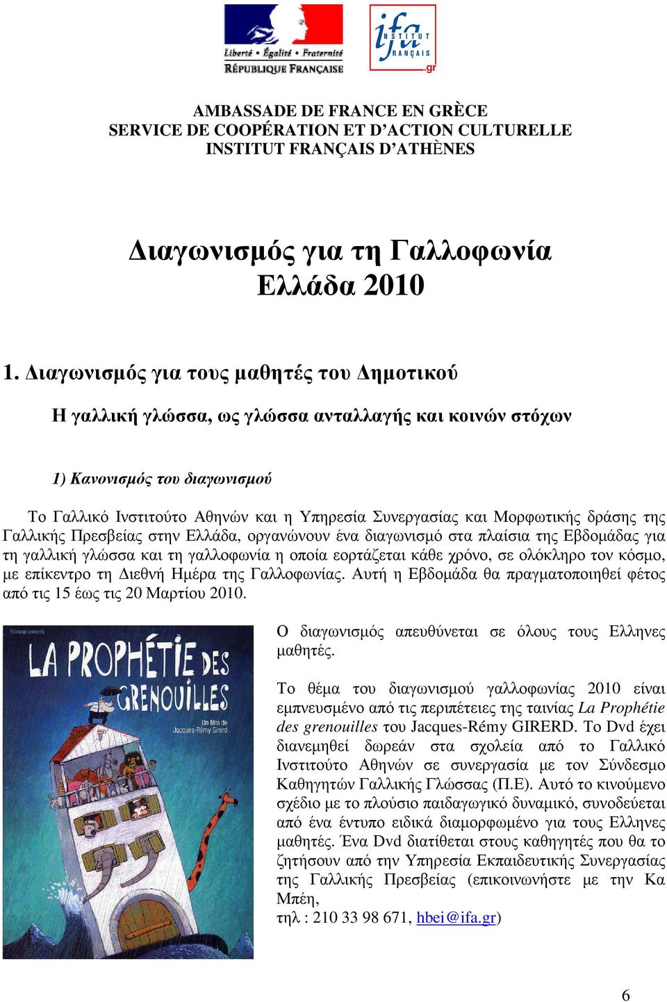 δράσης της Γαλλικής Πρεσβείας στην Ελλάδα, οργανώνουν ένα διαγωνισµό στα πλαίσια της Εβδοµάδας για τη γαλλική γλώσσα και τη γαλλοφωνία η οποία εορτάζεται κάθε χρόνο, σε ολόκληρο τον κόσµο, µε