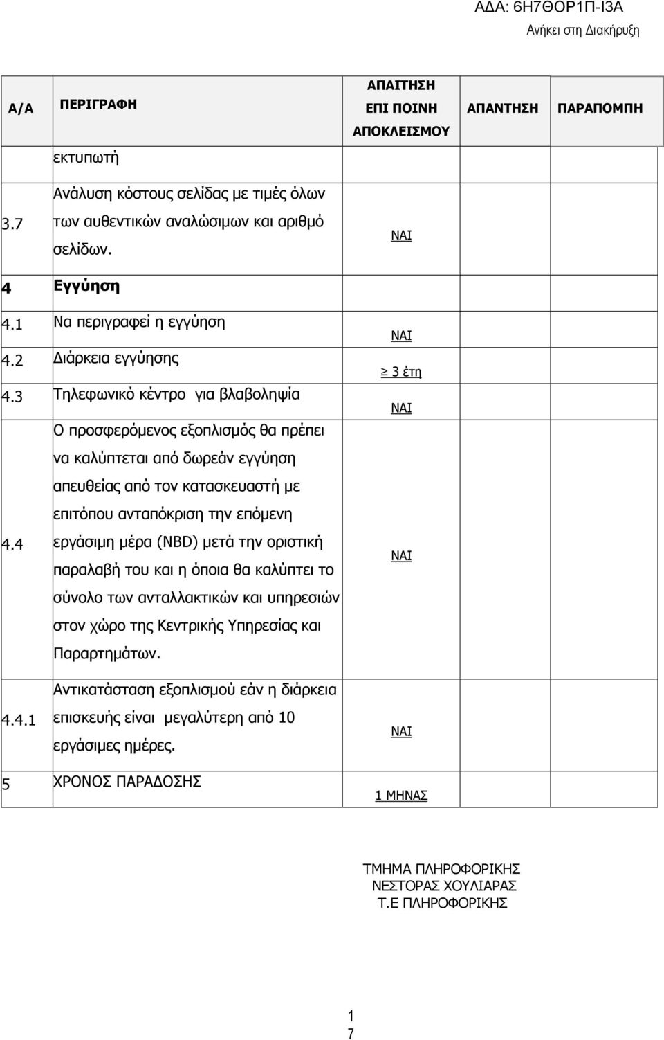 4 εργάσιµη µέρα (NBD) µετά την οριστική παραλαβή του και η όποια θα καλύπτει το σύνολο των ανταλλακτικών και υπηρεσιών στον χώρο της Κεντρικής Υπηρεσίας και Παραρτηµάτων.