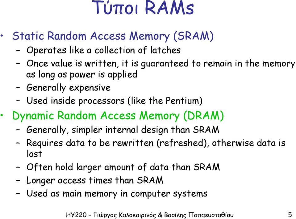 Random Access Memory (DRAM) Generally, simpler internal design than SRAM Requires data to be rewritten (refreshed),