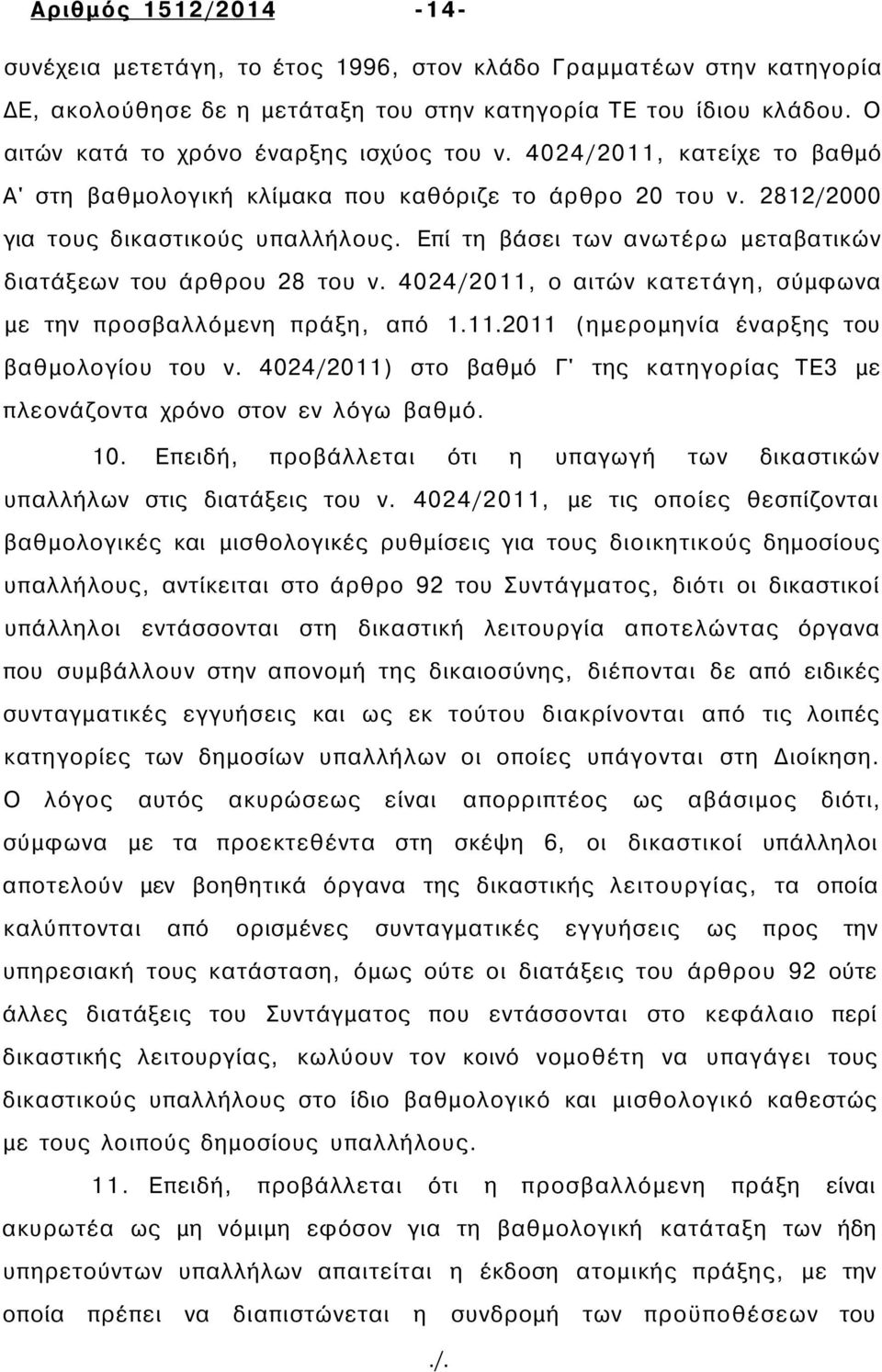 Επί τη βάσει των ανωτέρω μεταβατικών διατάξεων του άρθρου 28 του ν. 4024/2011, ο αιτών κατετάγη, σύμφωνα με την προσβαλλόμενη πράξη, από 1.11.2011 (ημερομηνία έναρξης του βαθμολογίου του ν.