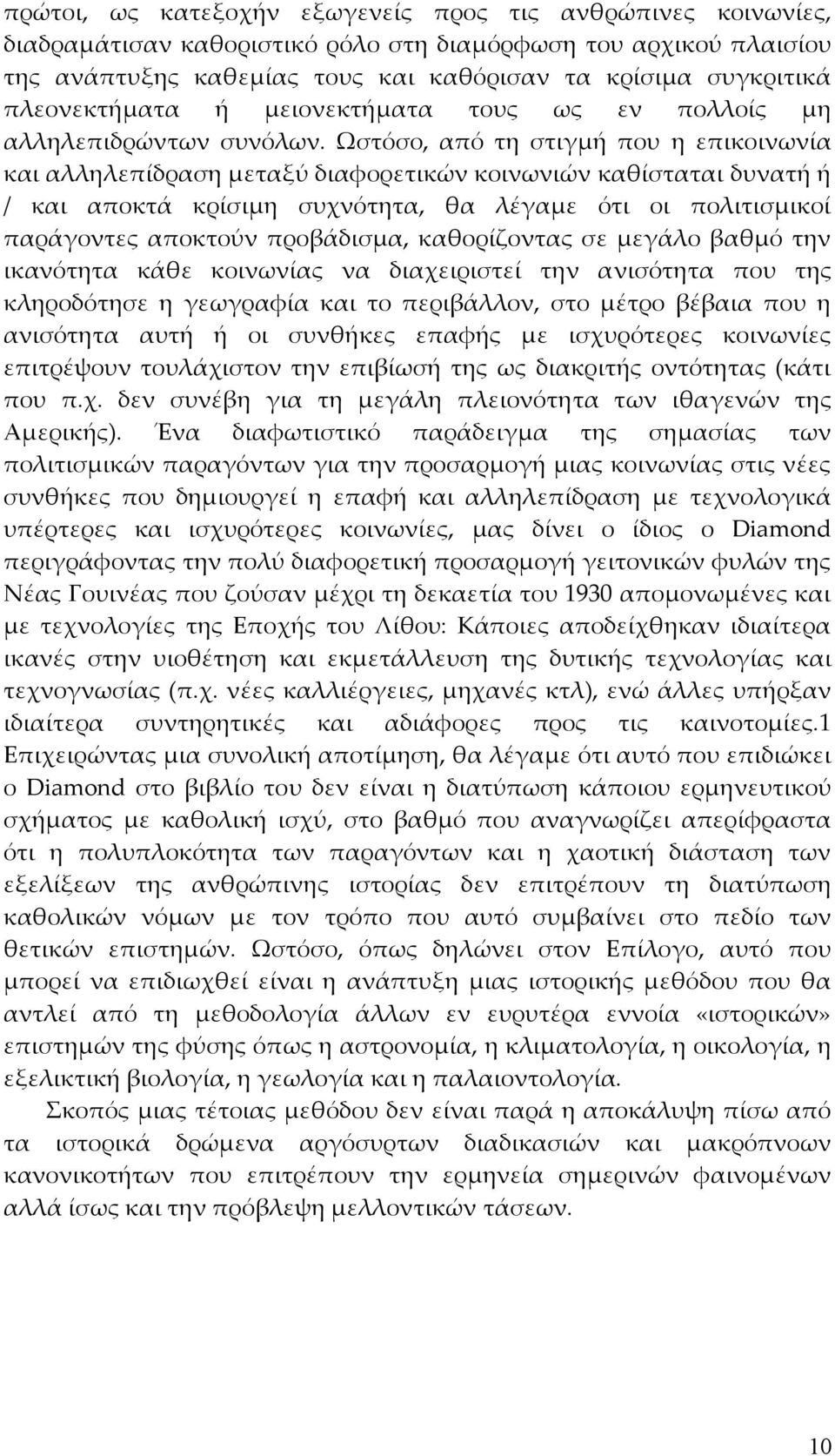 Ωστόσο, από τη στιγμή που η επικοινωνία και αλληλεπίδραση μεταξύ διαφορετικών κοινωνιών καθίσταται δυνατή ή / και αποκτά κρίσιμη συχνότητα, θα λέγαμε ότι οι πολιτισμικοί παράγοντες αποκτούν