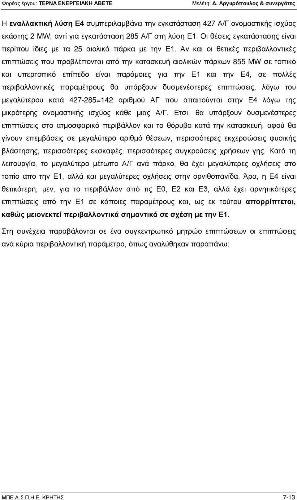 Αν και οι θετικές περιβαλλοντικές επιπτώσεις που προβλέπονται από την κατασκευή αιολικών πάρκων 855 MW σε τοπικό και υπερτοπικό επίπεδο είναι παρόμοιες για την Ε1 και την Ε4, σε πολλές