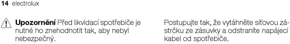 Postupujte tak, že vytáhněte síťovou zástrčku ze