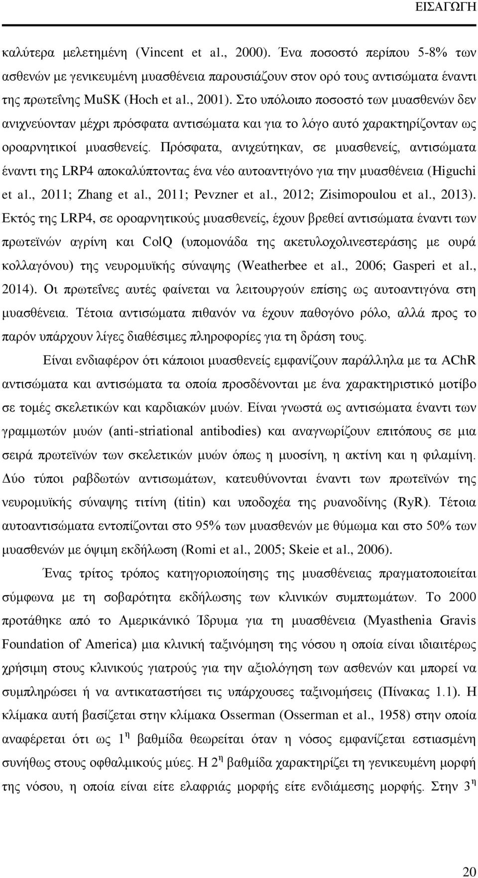Πρόσφατα, ανιχεύτηκαν, σε μυασθενείς, αντισώματα έναντι της LRP4 αποκαλύπτοντας ένα νέο αυτοαντιγόνο για την μυασθένεια (Higuchi et al., 2011; Zhang et al., 2011; Pevzner et al.