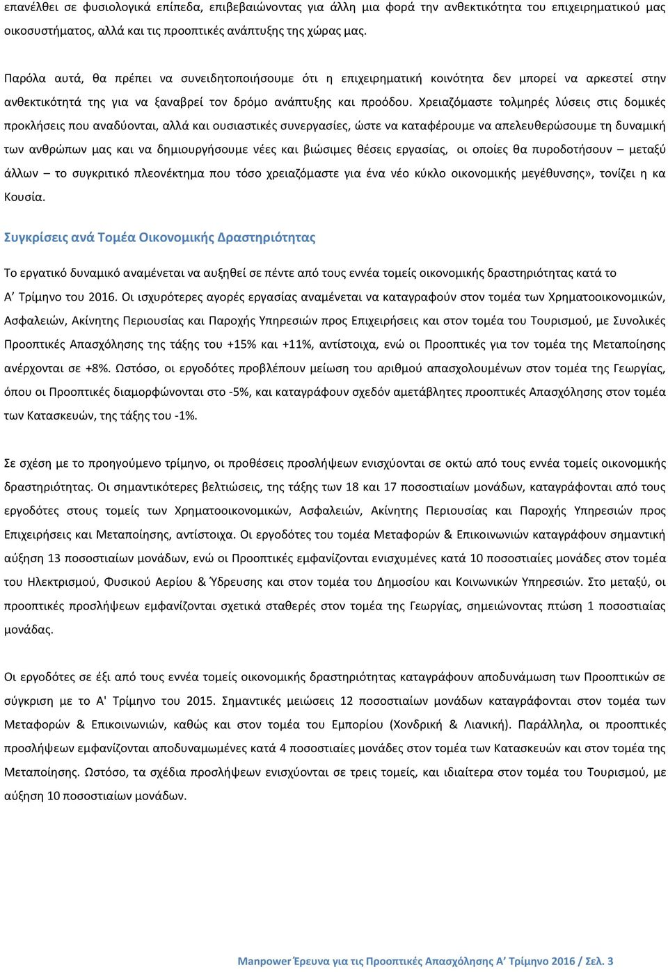 Χρειαζόμαστε τολμηρές λύσεις στις δομικές προκλήσεις που αναδύονται, αλλά και ουσιαστικές συνεργασίες, ώστε να καταφέρουμε να απελευθερώσουμε τη δυναμική των ανθρώπων μας και να δημιουργήσουμε νέες