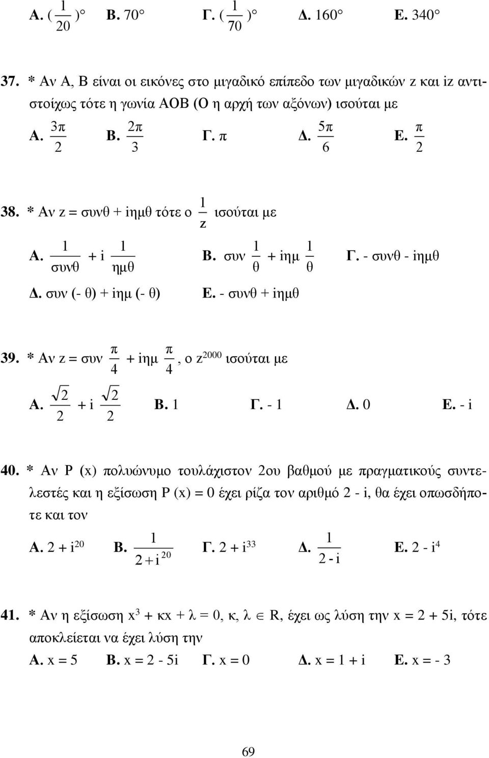 Γ. - Δ. 0 E. - i 0. * Αν Ρ (x) ολυώνυμο τουλάχιστον ου βαθμού με ραγματικούς συντελεστές και η εξίσωση P (x) = 0 έχει ρίζα τον αριθμό - i, θα έχει οωσδήοτε και τον Α. + i 0 B.