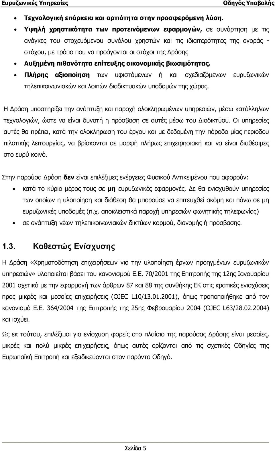 Δράσης Αυξημένη πιθανότητα επίτευξης οικονομικής βιωσιμότητας. Πλήρης αξιοποίηση των υφιστάμενων ή και σχεδιαζόμενων ευρυζωνικών τηλεπικοινωνιακών και λοιπών διαδικτυακών υποδομών της χώρας.