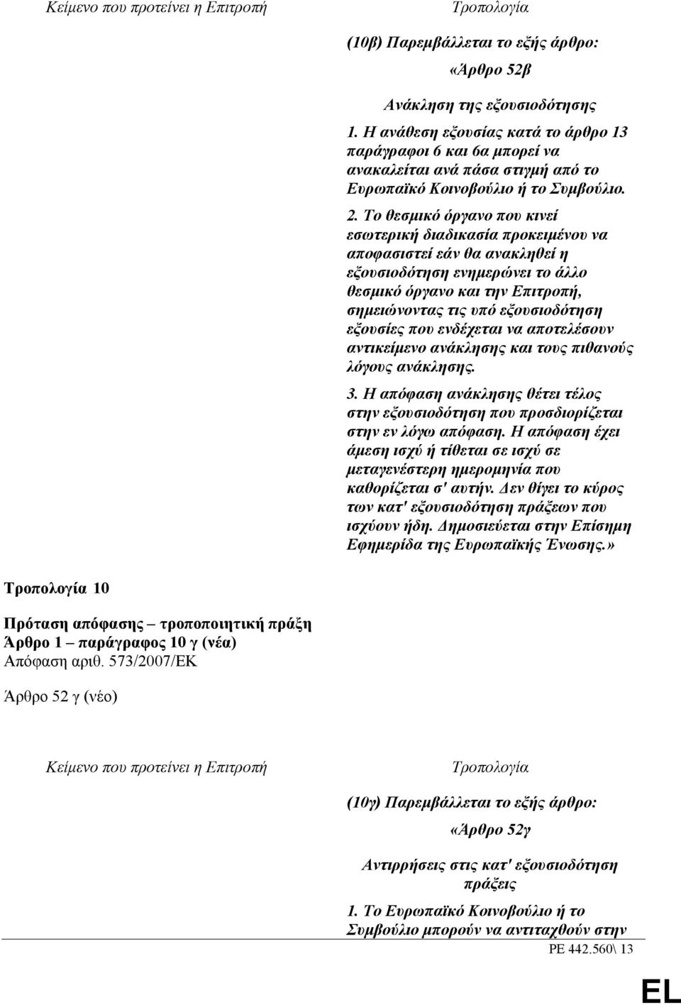 Το θεσµικό όργανο που κινεί εσωτερική διαδικασία προκειµένου να αποφασιστεί εάν θα ανακληθεί η εξουσιοδότηση ενηµερώνει το άλλο θεσµικό όργανο και την Επιτροπή, σηµειώνοντας τις υπό εξουσιοδότηση