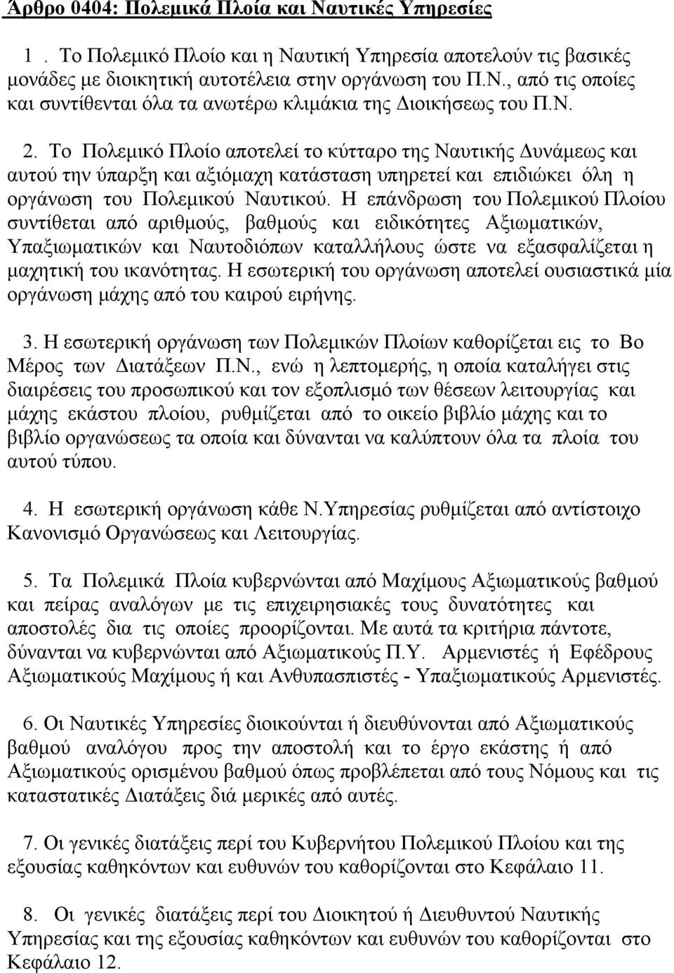 Η επάνδρωση του Πολεµικού Πλοίου συντίθεται από αριθµούς, βαθµούς και ειδικότητες Αξιωµατικών, Υπαξιωµατικών και Ναυτοδιόπων καταλλήλους ώστε να εξασφαλίζεται η µαχητική του ικανότητας.