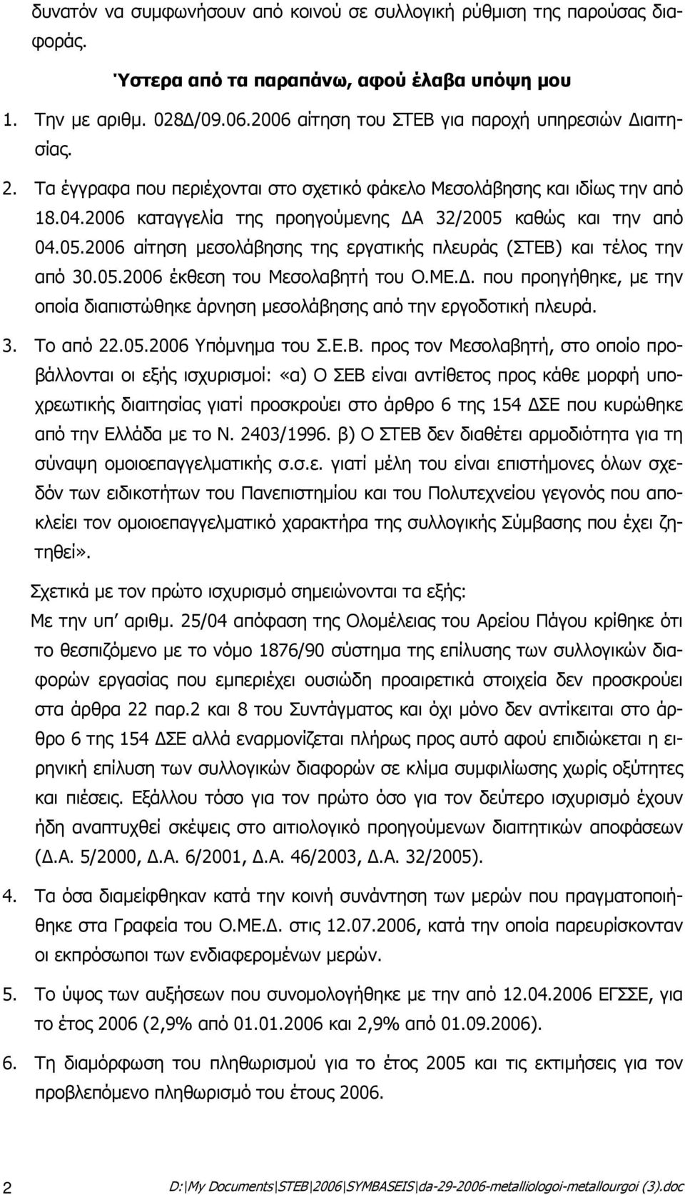 2006 καταγγελία της προηγούμενης ΔΑ 32/2005 καθώς και την από 04.05.2006 αίτηση μεσολάβησης της εργατικής πλευράς (ΣΤΕΒ) και τέλος την από 30.05.2006 έκθεση του Μεσολαβητή του Ο.ΜΕ.Δ. που προηγήθηκε, με την οποία διαπιστώθηκε άρνηση μεσολάβησης από την εργοδοτική πλευρά.