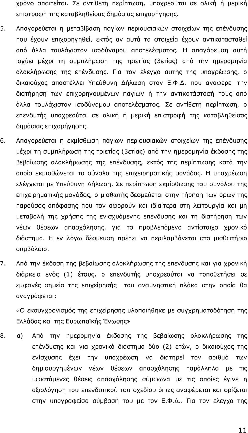 Η απαγόρευση αυτή ισχύει µέχρι τη συµπλήρωση της τριετίας (3ετίας) από την ηµεροµηνία ολοκλήρωσης της επένδυσης. Για τον έλεγχο αυτής της υποχρέωσης, ο δικαιούχος αποστέλλει Υπεύθυνη ήλωση στον Ε.Φ.