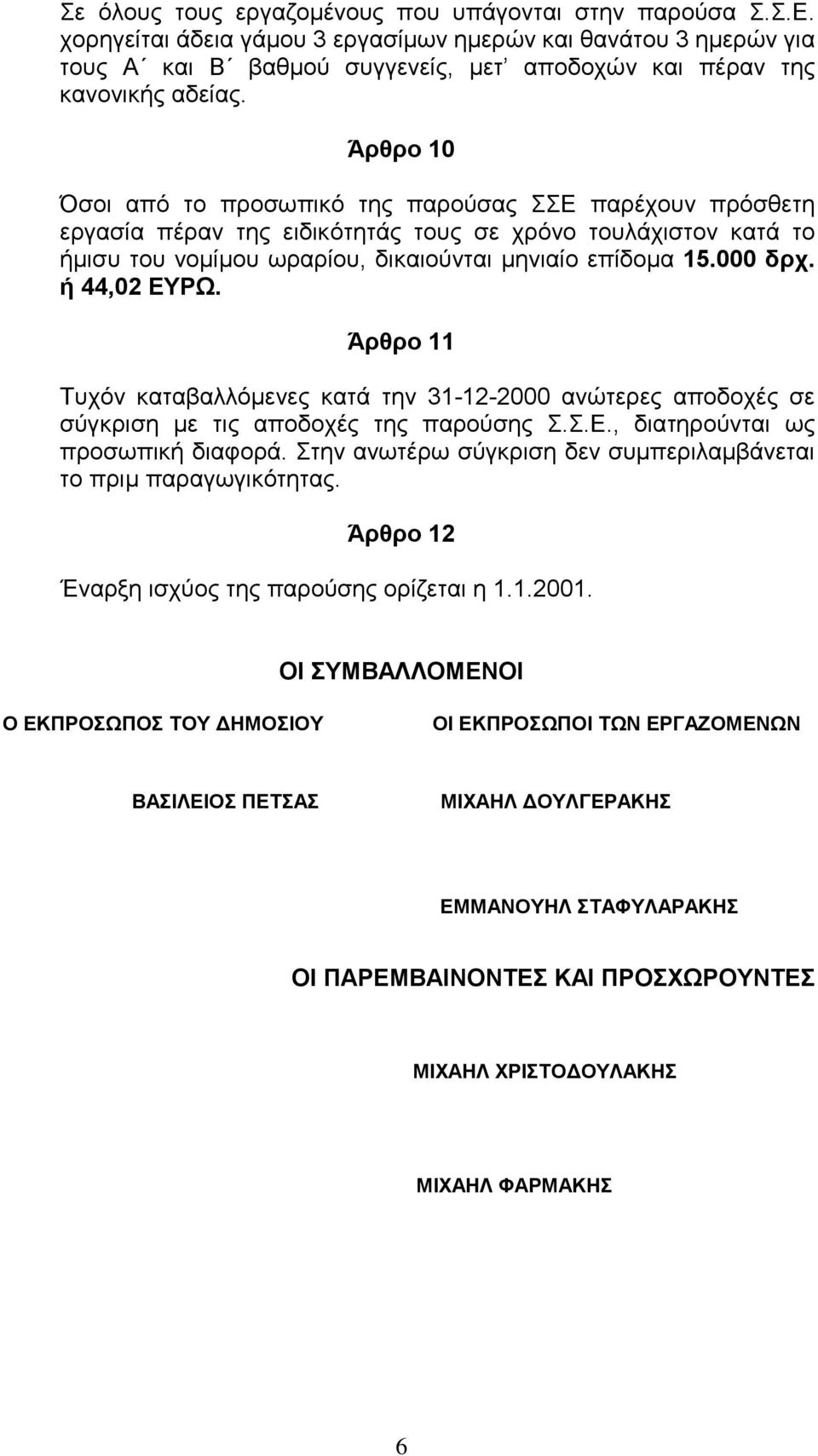 Άρθρο 10 Όσοι από το προσωπικό της παρούσας ΣΣΕ παρέχουν πρόσθετη εργασία πέραν της ειδικότητάς τους σε χρόνο τουλάχιστον κατά το ήμισυ του νομίμου ωραρίου, δικαιούνται μηνιαίο επίδομα 15.000 δρχ.