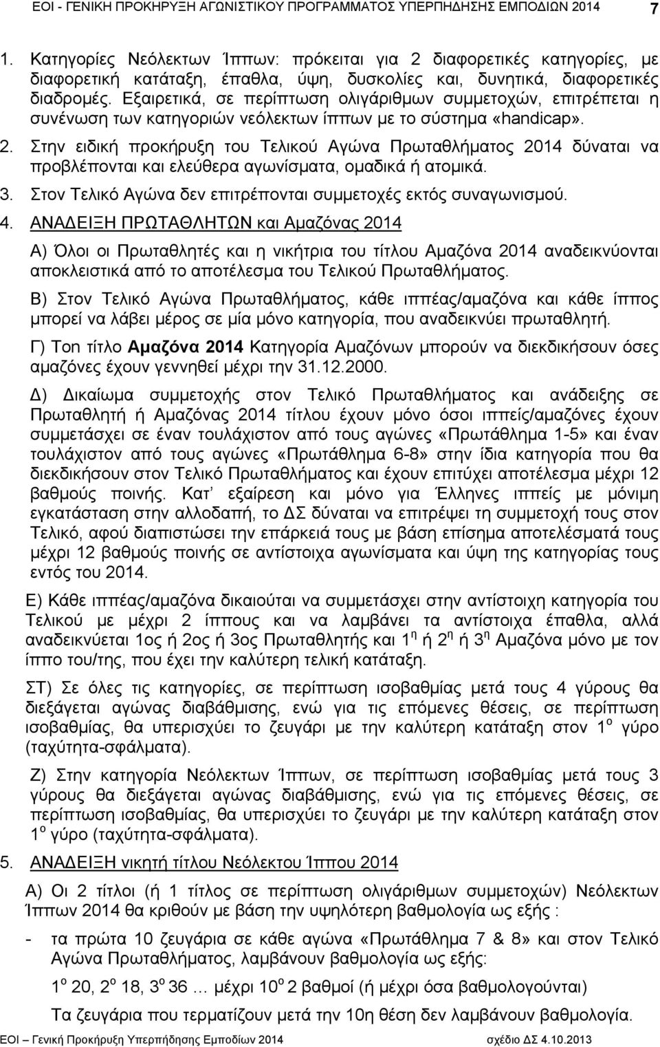 Στην ειδική προκήρυξη του Τελικού Αγώνα Πρωταθλήματος 2014 δύναται να προβλέπονται και ελεύθερα αγωνίσματα, ομαδικά ή ατομικά. 3. Στον Τελικό Αγώνα δεν επιτρέπονται συμμετοχές εκτός συναγωνισμού. 4.