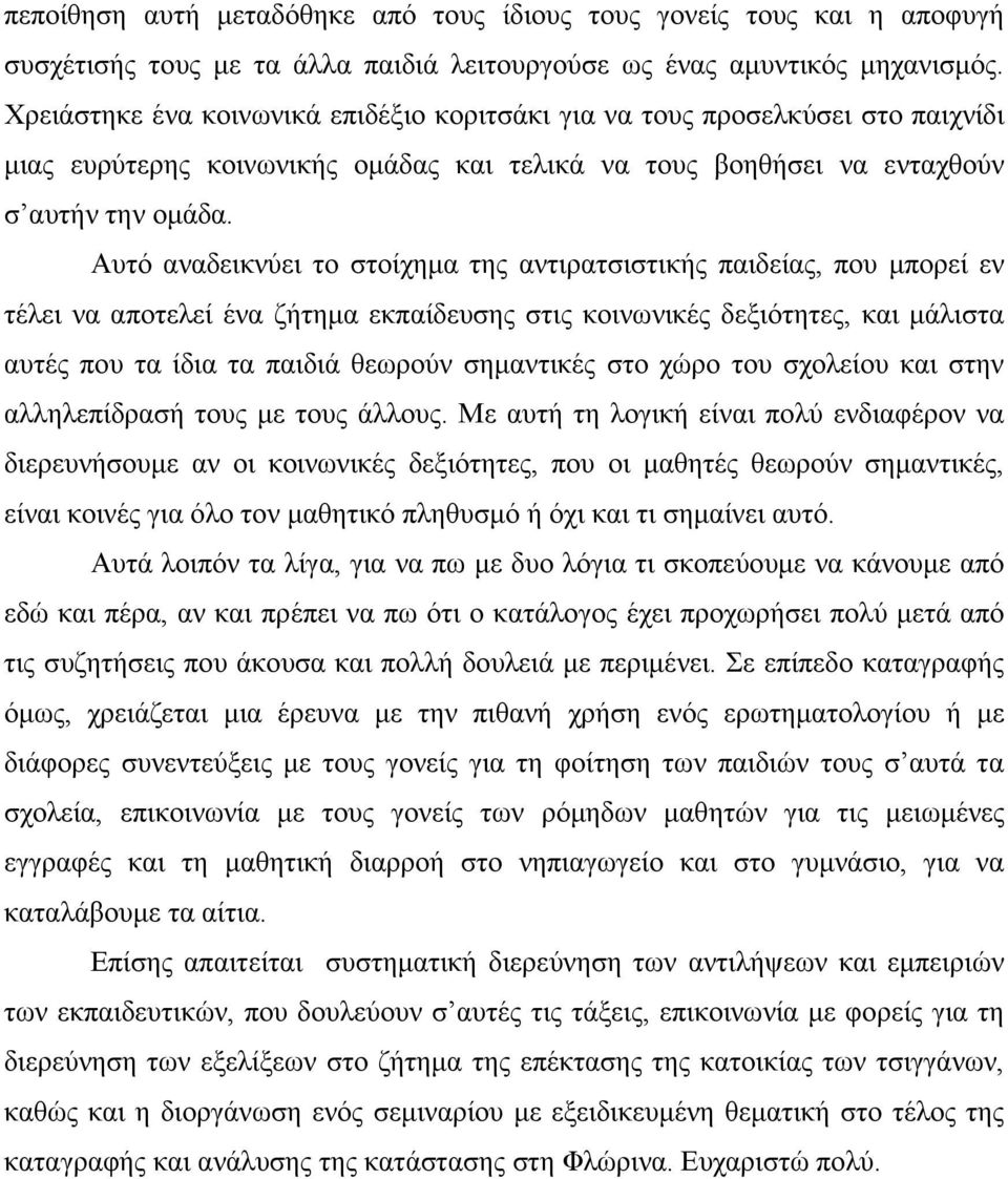 Αυτό αναδεικνύει το στοίχηµα της αντιρατσιστικής παιδείας, που µπορεί εν τέλει να αποτελεί ένα ζήτηµα εκπαίδευσης στις κοινωνικές δεξιότητες, και µάλιστα αυτές που τα ίδια τα παιδιά θεωρούν