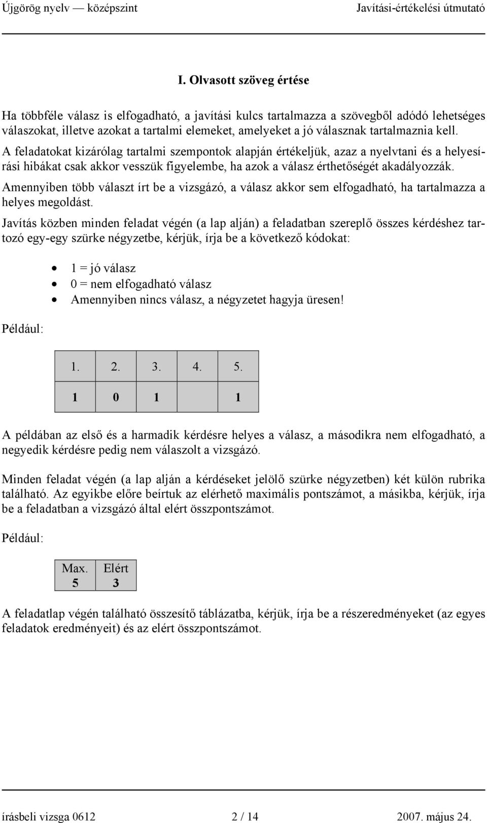 Amennyiben több választ írt be a vizsgázó, a válasz akkor sem elfogadható, ha tartalmazza a helyes megoldást.