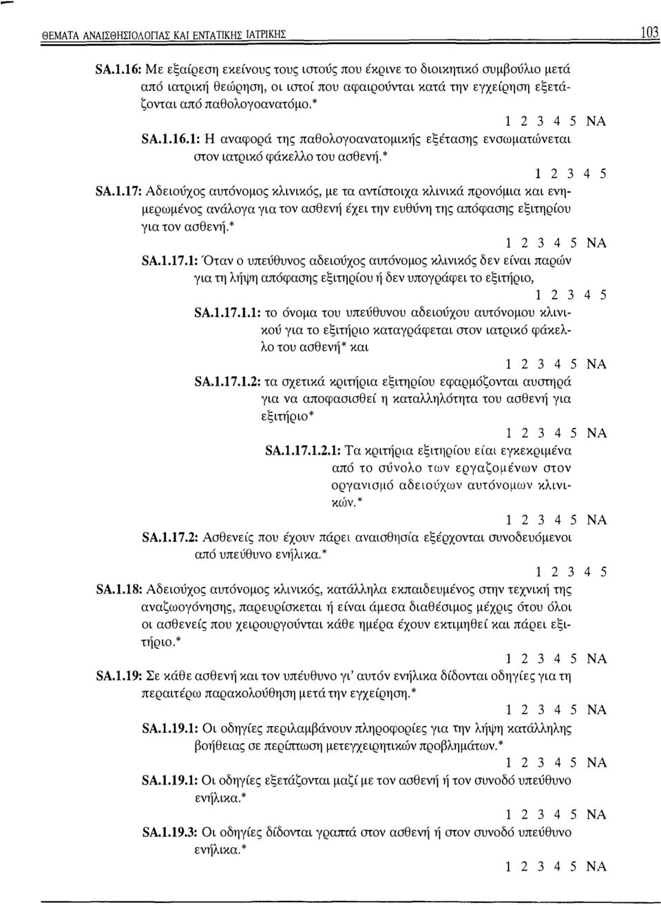 * 1 2 3 4 5 SA.l.l7: Αδειούχος αυτόνομος κλινικός, με τα αντίστοιχα κλινικά προνόμια και ενημερωμένος ανάλογα για τον ασθενή έχει την ευθύνη της απόφασης εξιτηρίου για τον ασθενή.* SA.1.17.