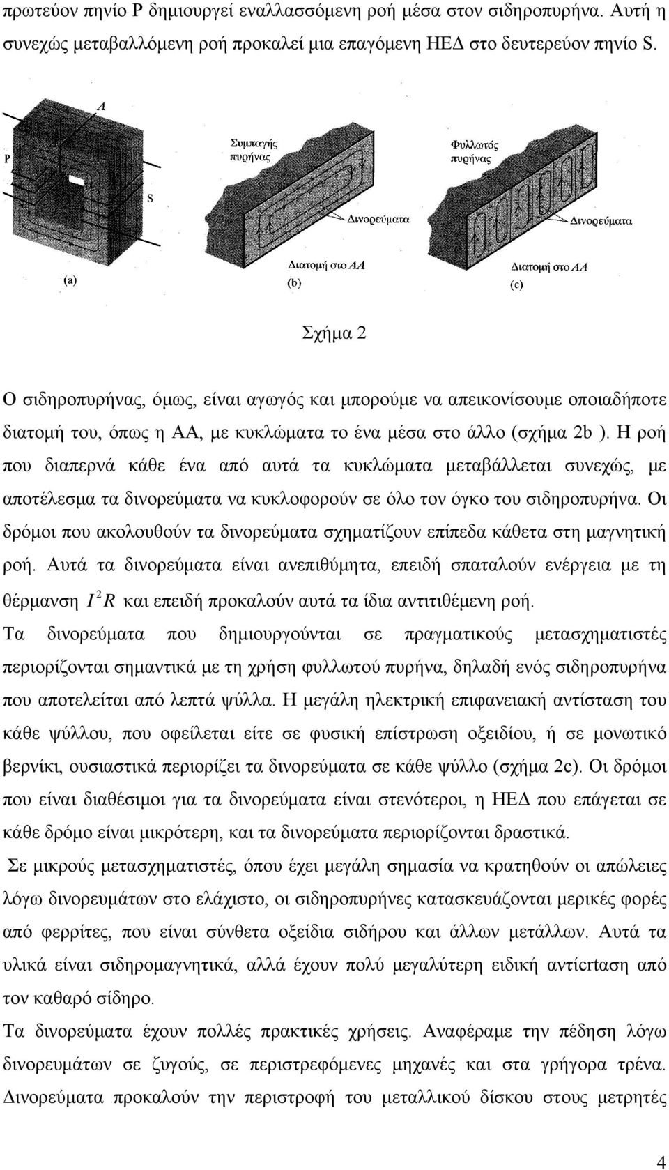 Η ροή που διαπερνά κάθε ένα από αυτά τα κυκλώματα μεταβάλλεται συνεχώς, με αποτέλεσμα τα δινορεύματα να κυκλοφορούν σε όλο τον όγκο του σιδηροπυρήνα.