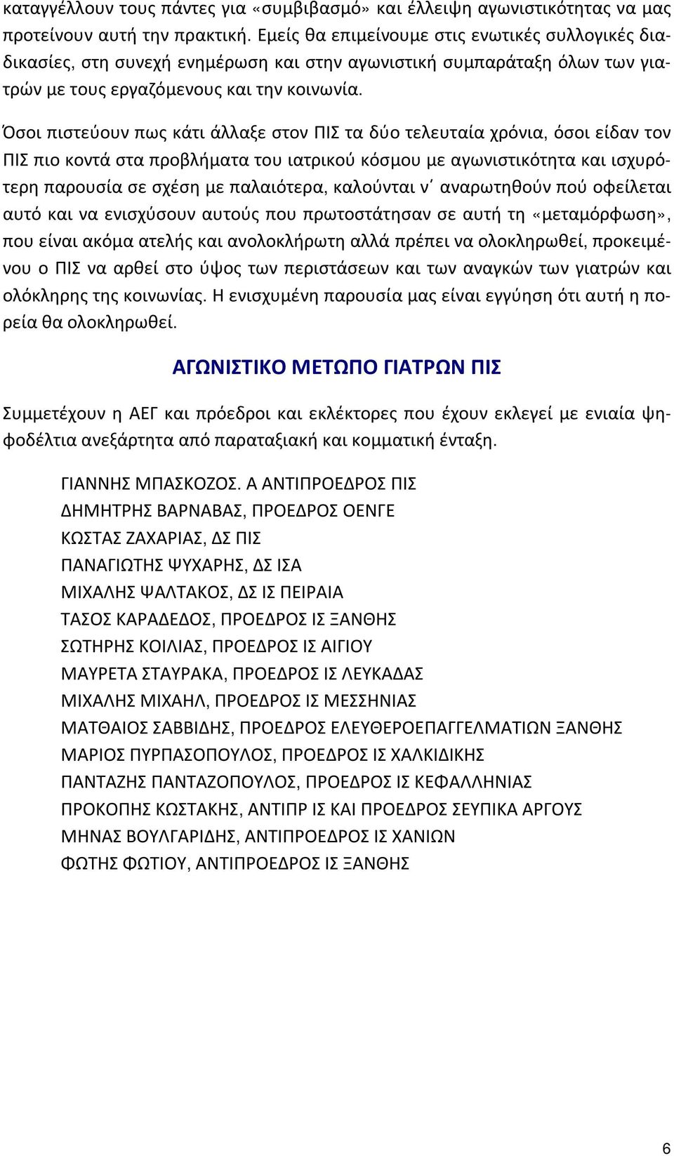 Όσοι πιστεύουν πως κάτι άλλαξε στον ΠΙΣ τα δύο τελευταία χρόνια, όσοι είδαν τον ΠΙΣ πιο κοντά στα προβλήματα του ιατρικού κόσμου με αγωνιστικότητα και ισχυρότερη παρουσία σε σχέση με παλαιότερα,