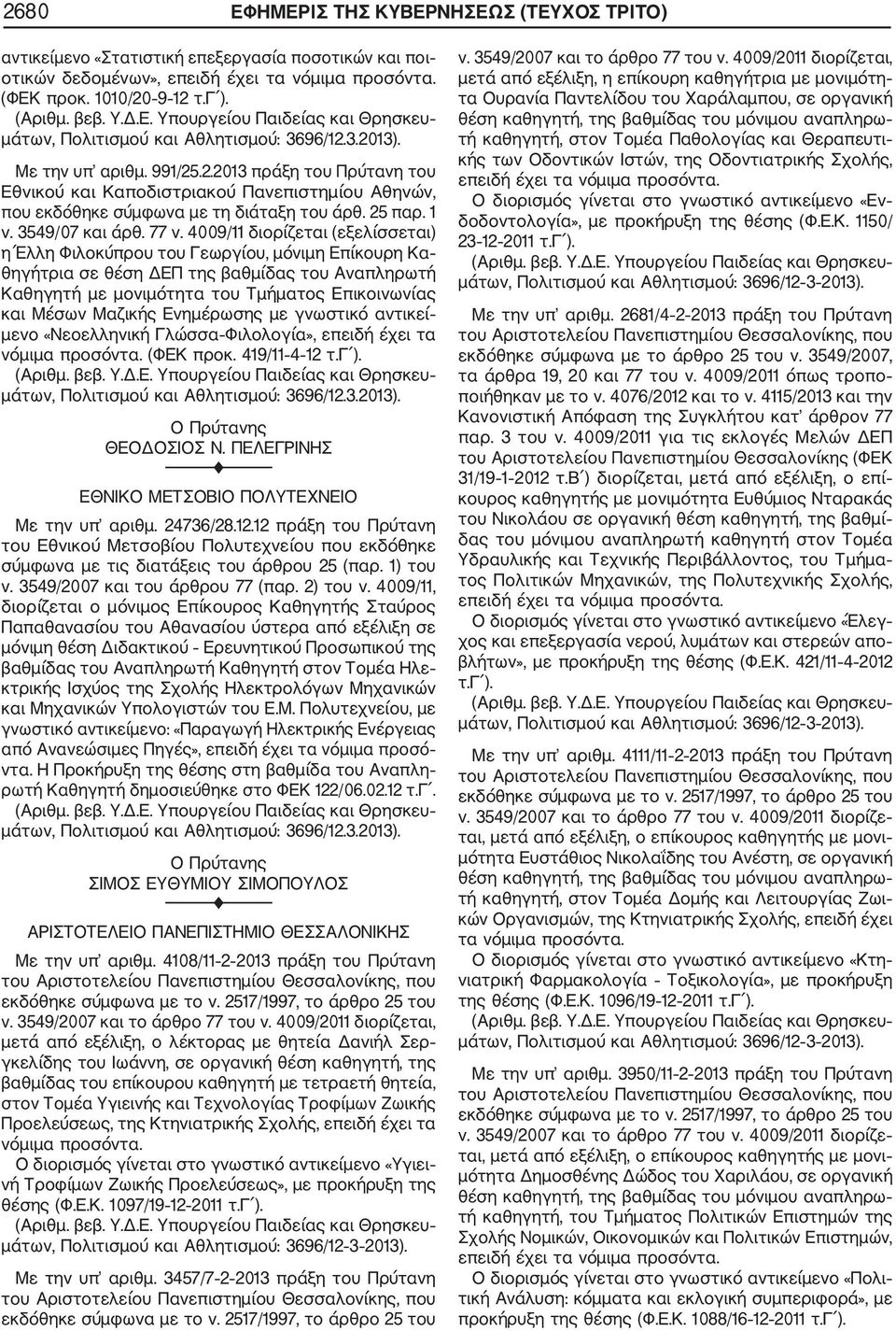 4009/11 διορίζεται (εξελίσσεται) η Έλλη Φιλοκύπρου του Γεωργίου, μόνιμη Επίκουρη Κα θηγήτρια σε θέση ΔΕΠ της βαθμίδας του Αναπληρωτή Καθηγητή με μονιμότητα του Τμήματος Επικοινωνίας και Μέσων Μαζικής