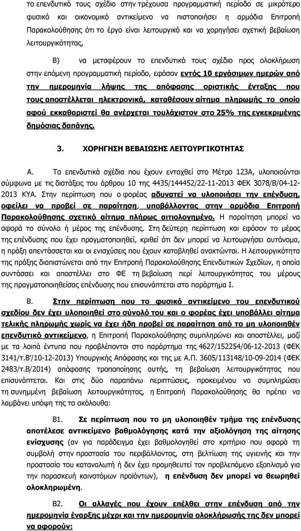 της απόφασης οριστικής ένταξης που τους αποστέλλεται ηλεκτρονικά, καταθέσουν αίτημα πληρωμής το οποίο αφού εκκαθαριστεί θα ανέρχεται τουλάχιστον στο 25% της εγκεκριμένης δημόσιας δαπάνης. 3.