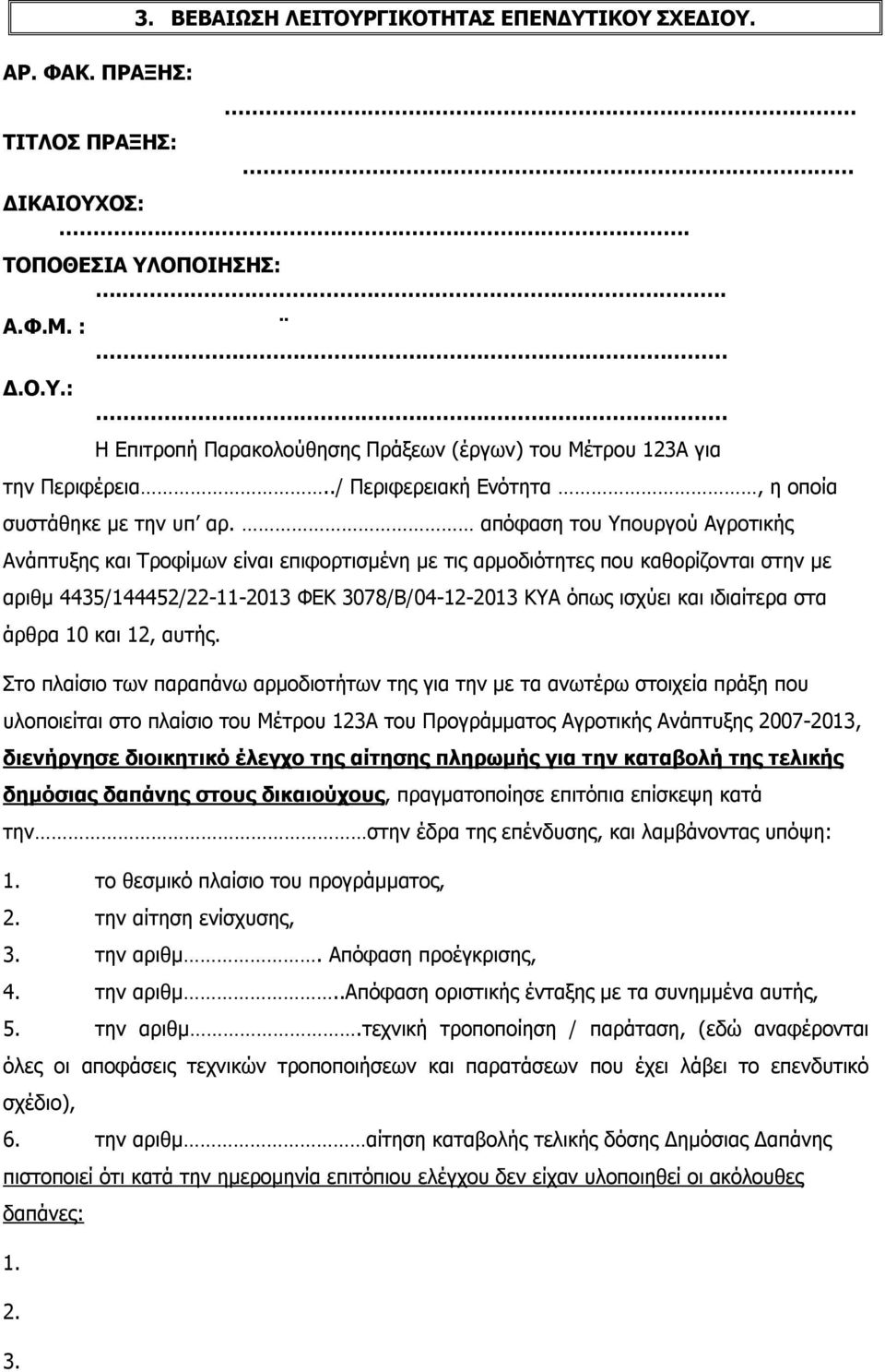 απόφαση του Υπουργού Αγροτικής Ανάπτυξης και Τροφίμων είναι επιφορτισμένη με τις αρμοδιότητες που καθορίζονται στην με αριθμ 4435/144452/22-11-2013 ΦΕΚ 3078/Β/04-12-2013 ΚΥΑ όπως ισχύει και ιδιαίτερα