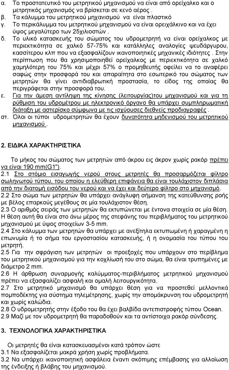 Το υλικό κατασκευής του σώματος του υδρομετρητή να είναι ορείχαλκος με περιεκτικότητα σε χαλκό 57-75% και κατάλληλες αναλογίες ψευδάργυρου, κασσίτερου κλπ που να εξασφαλίζουν ικανοποιητικές μηχανικές