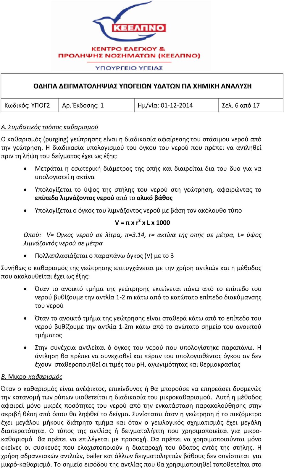 ακτίνα Υπολογίζεται το ύψος της στήλης του νερού στη γεώτρηση, αφαιρώντας το επίπεδο λιμνάζοντος νερού από το ολικό βάθος Υπολογίζεται ο όγκος του λιμνάζοντος νερού με βάση τον ακόλουθο τύπο V = π x