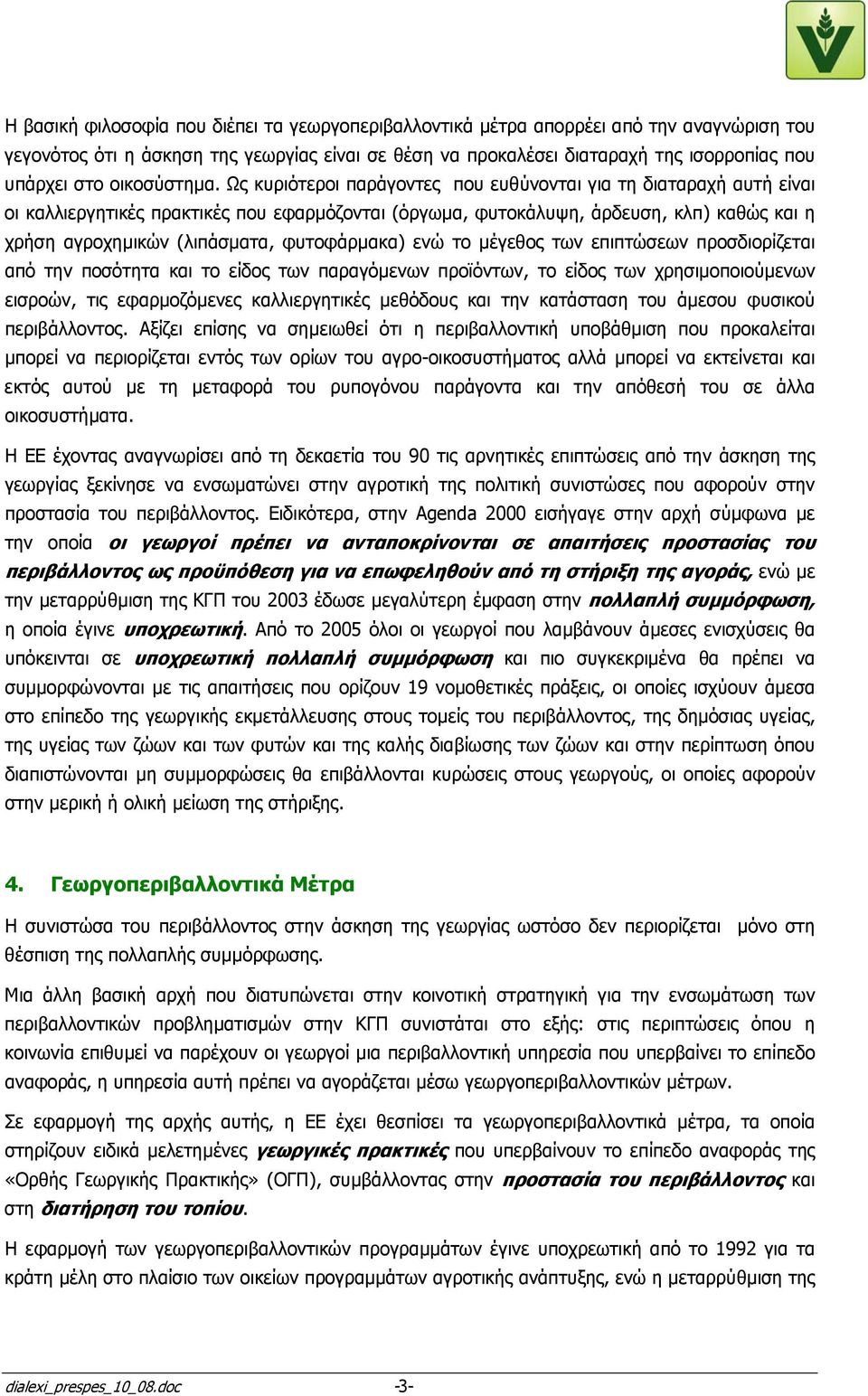 Ως κυριότεροι παράγοντες που ευθύνονται για τη διαταραχή αυτή είναι οι καλλιεργητικές πρακτικές που εφαρµόζονται (όργωµα, φυτοκάλυψη, άρδευση, κλπ) καθώς και η χρήση αγροχηµικών (λιπάσµατα,